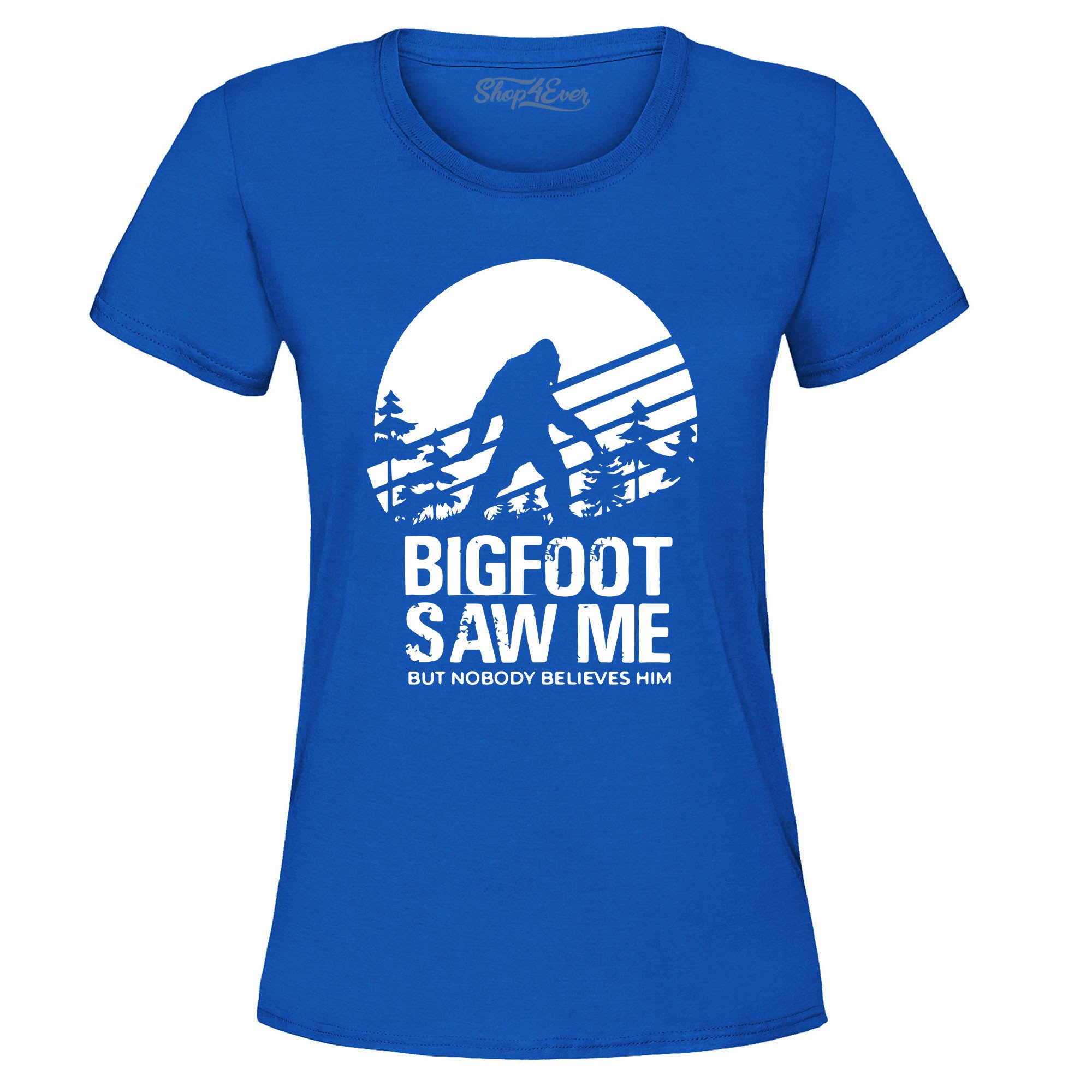 Bigfoot Saw Me But Nobody Believes Him Women's T-Shirt