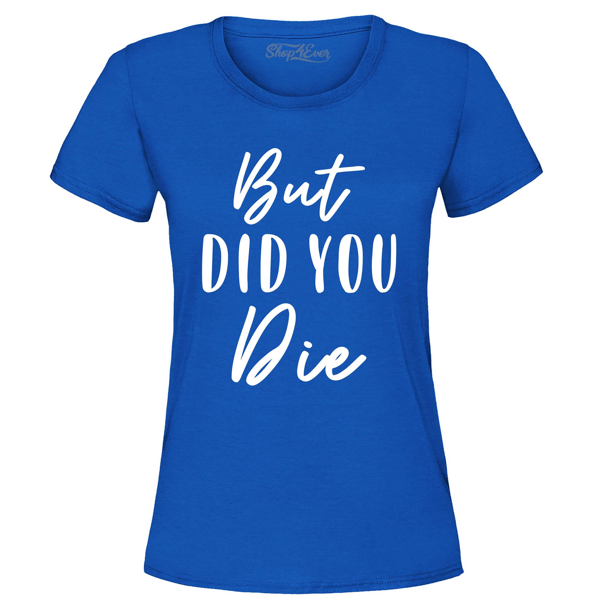 But Did You Die Funny Sarcastic Women's T-Shirt