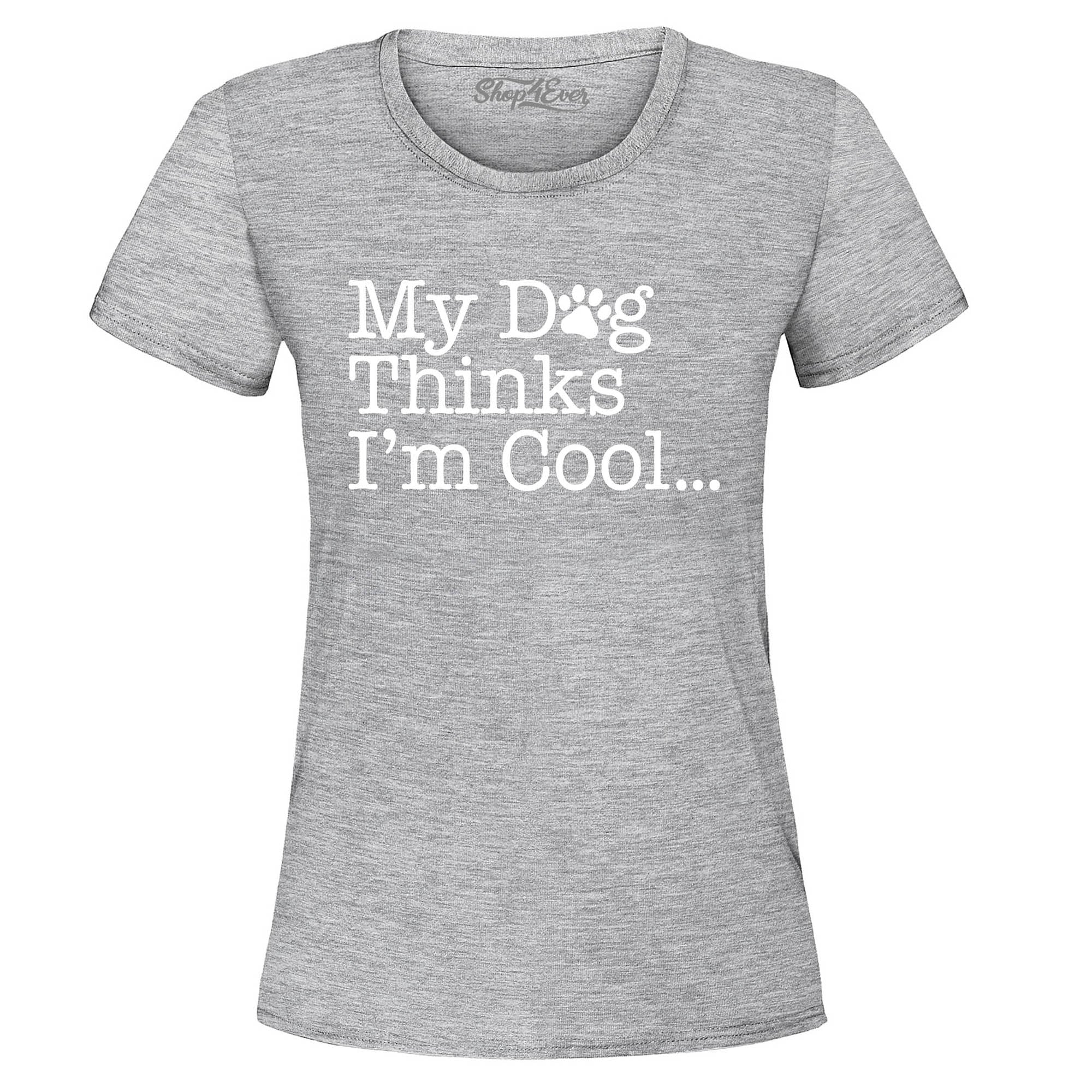 My Dog Thinks I'm Cool… Women's T-Shirt