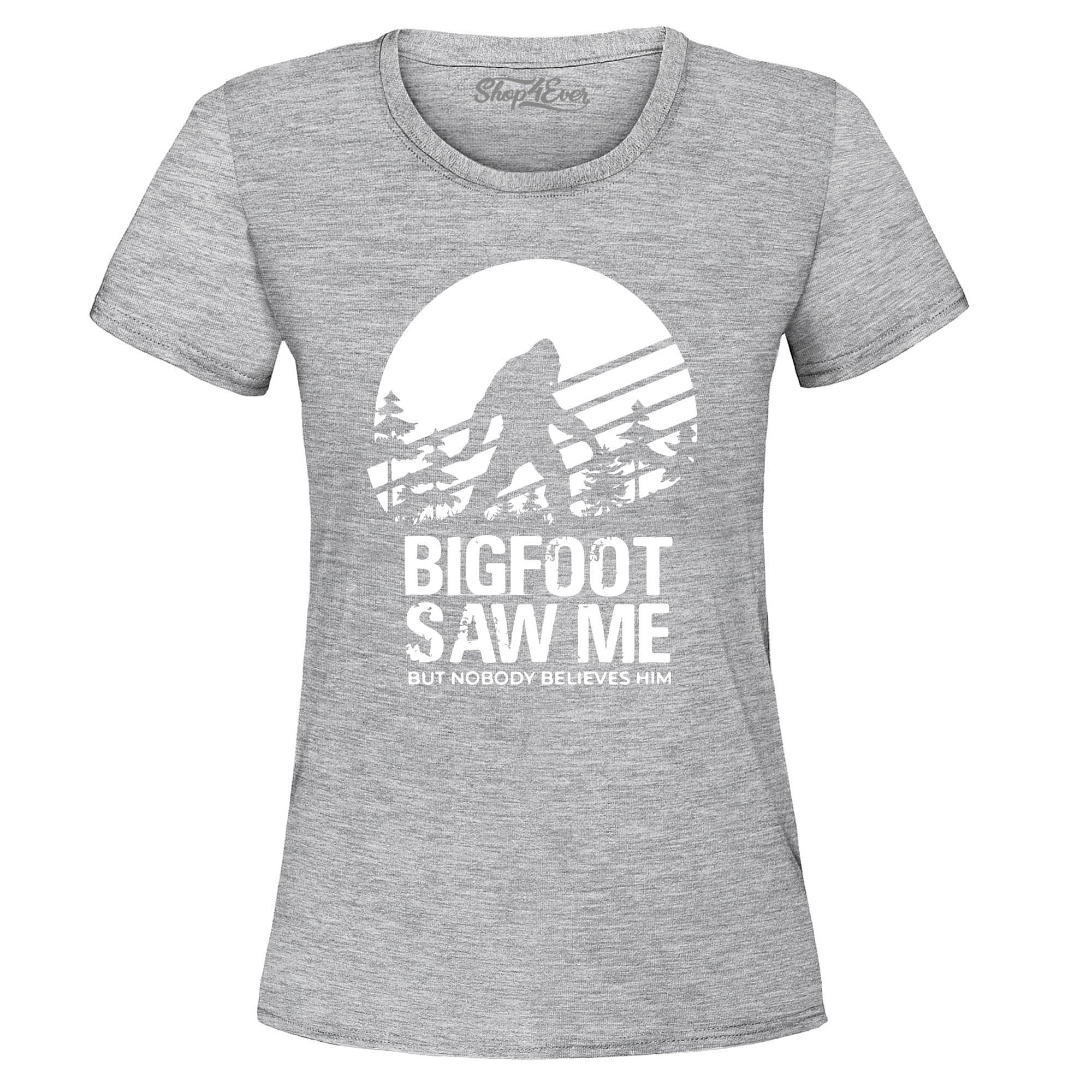 Bigfoot Saw Me But Nobody Believes Him Women's T-Shirt