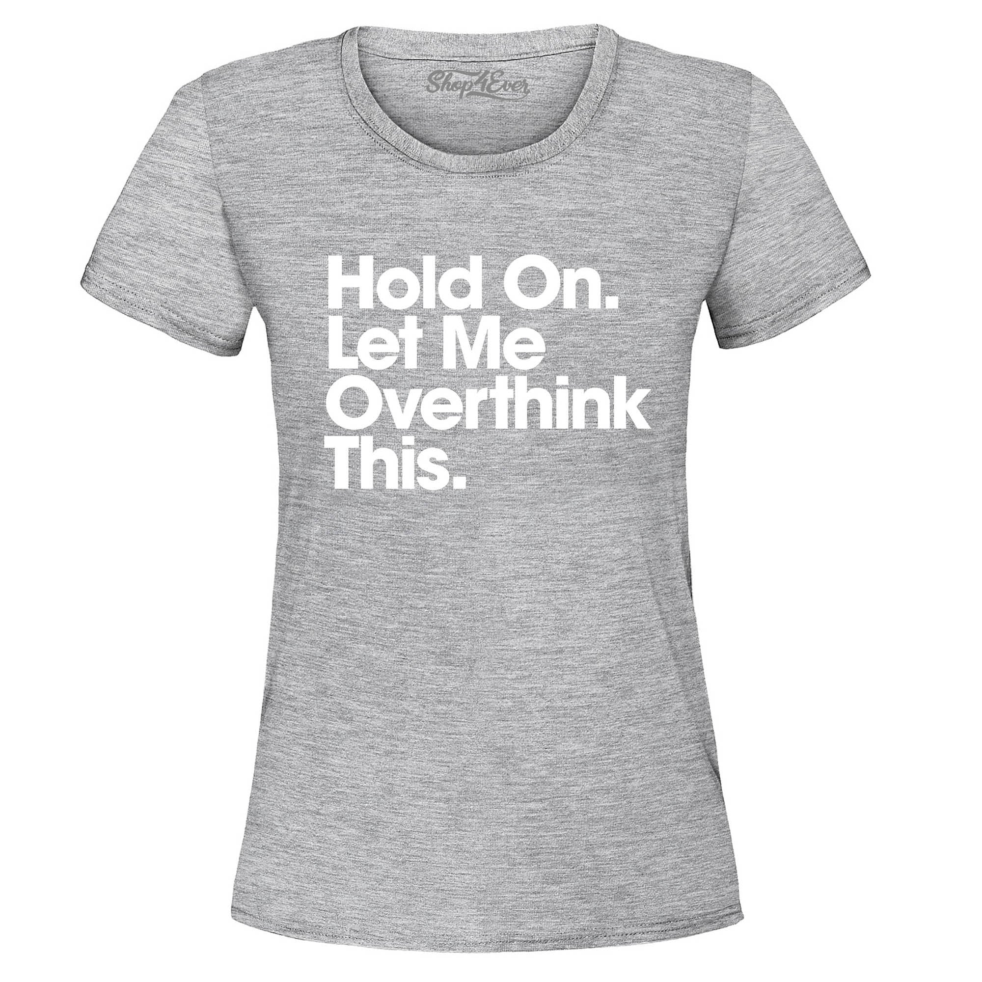 Hold On. Let Me Overthink This. Women's T-Shirt