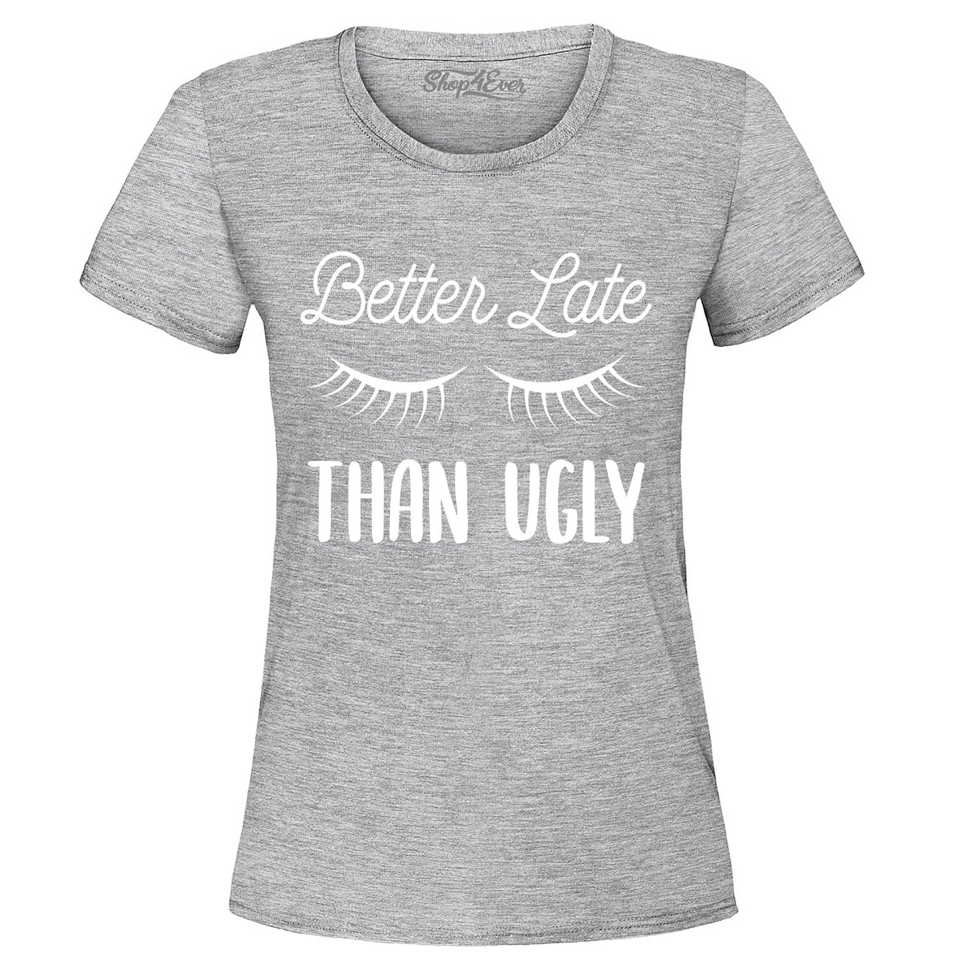 Better Late Than Ugly Women's T-Shirt