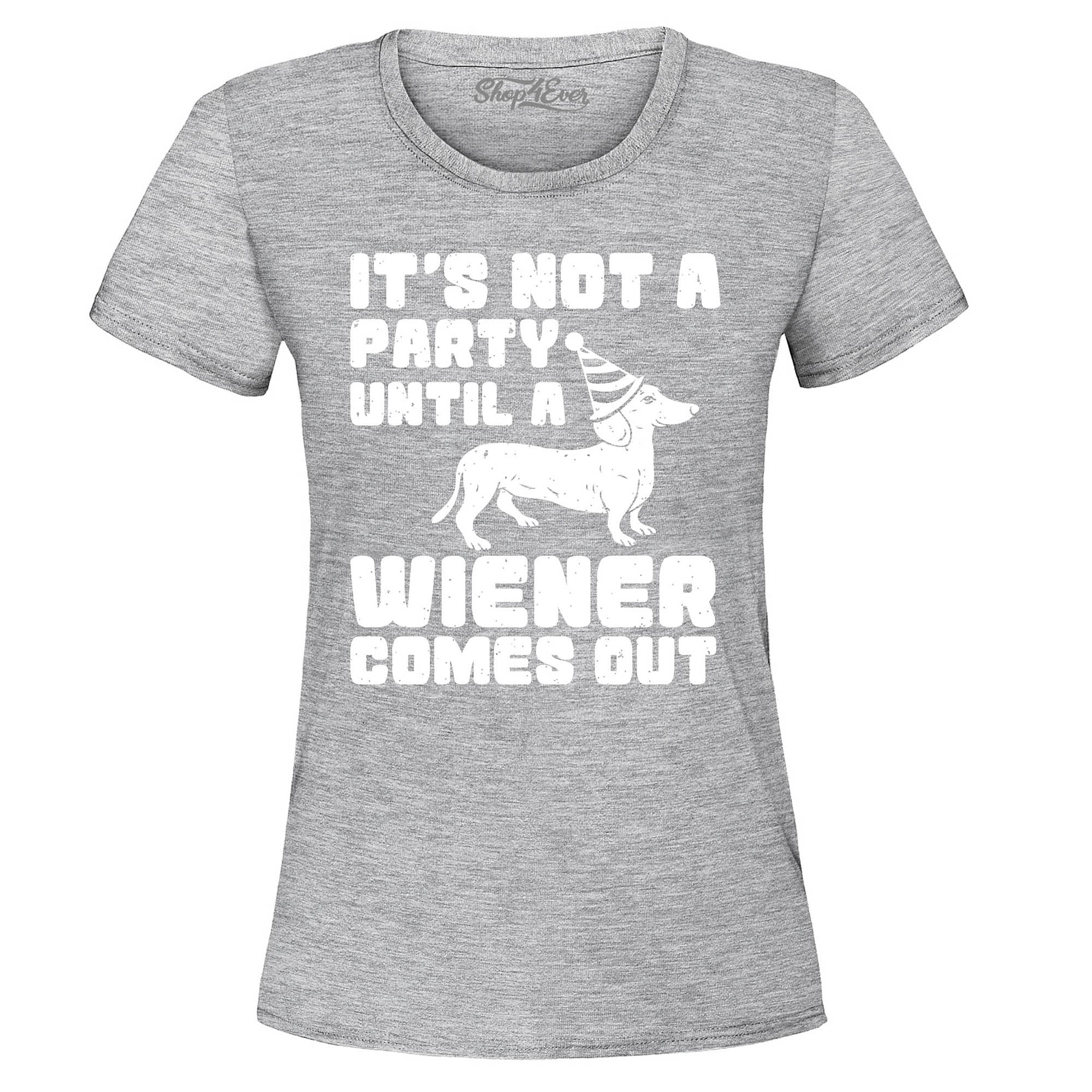 It's Not a Party Until The Wiener Comes Out Funny Dachshund Women's T-Shirt