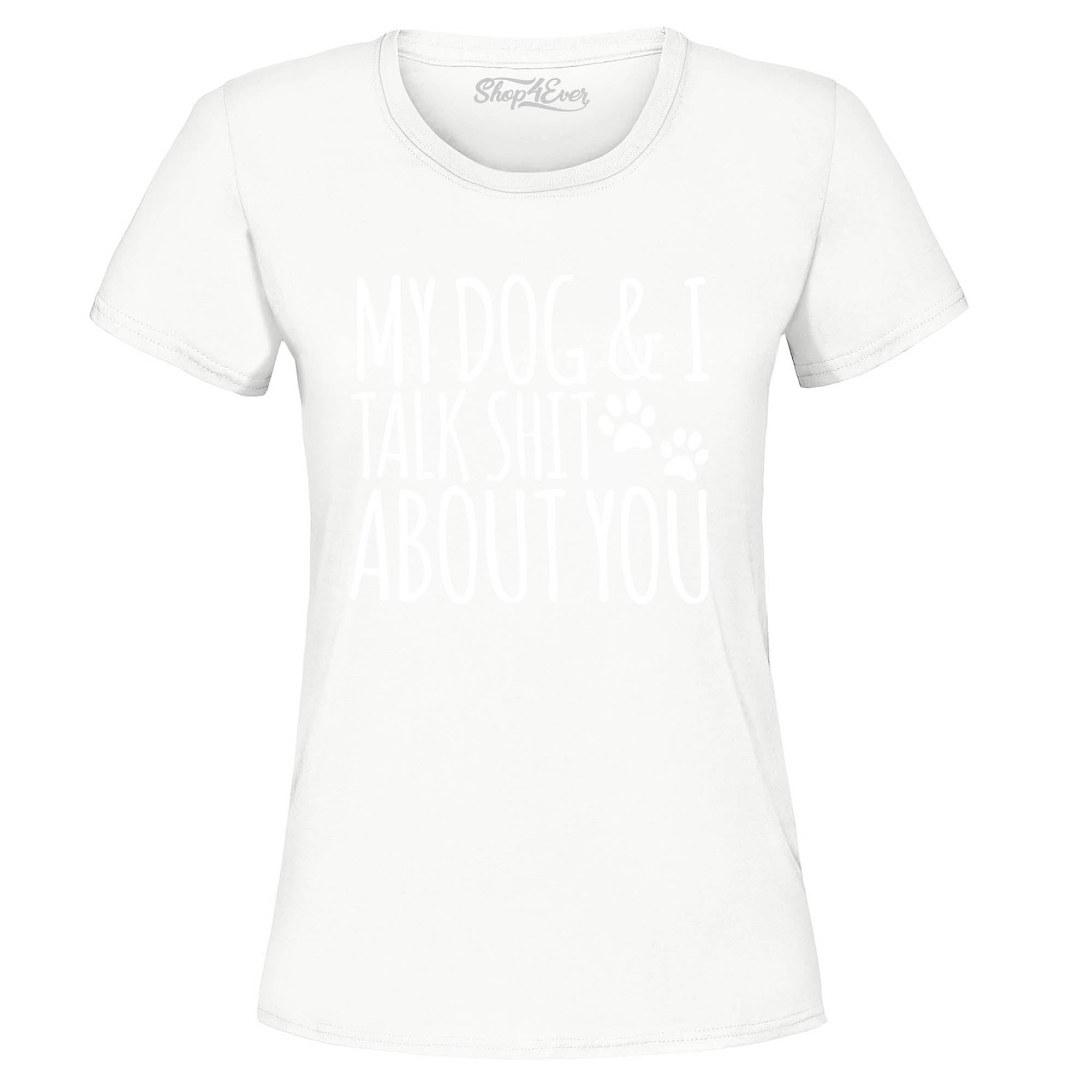 My Dog and I Talk Shit About You Women's T-Shirt