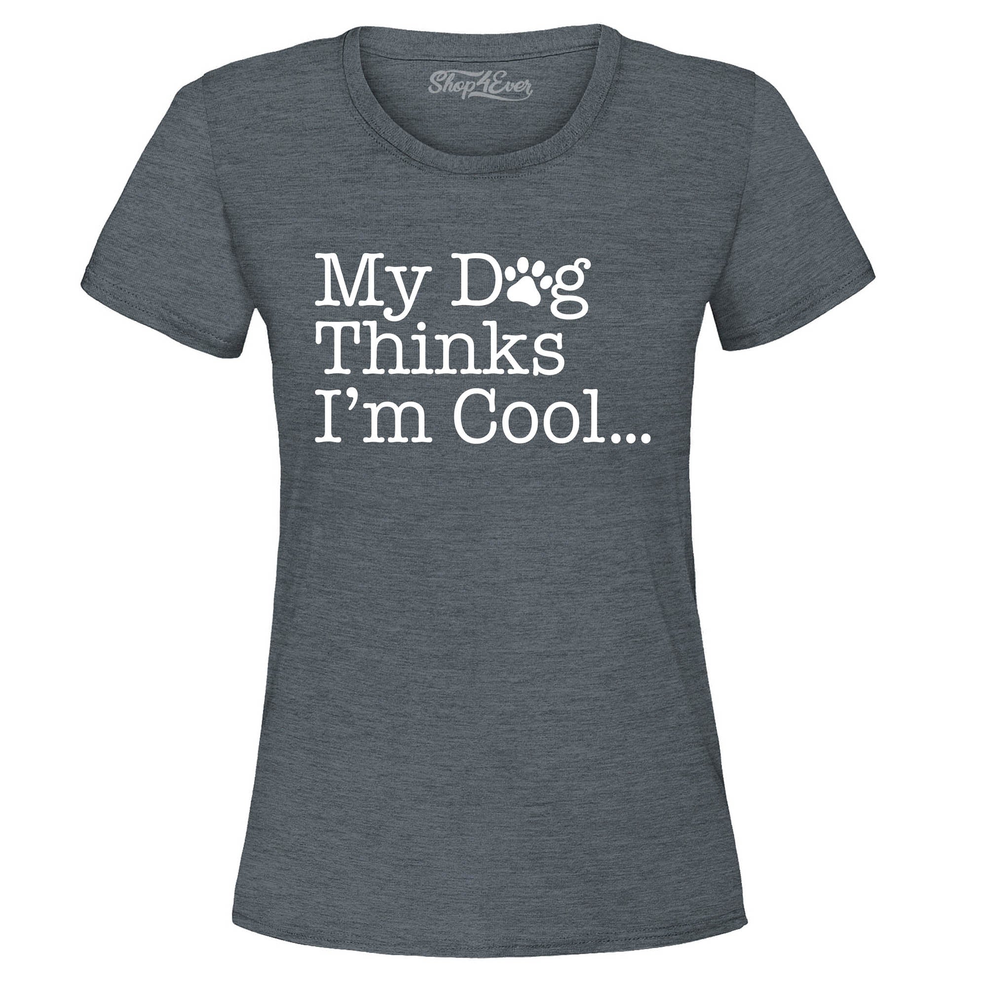 My Dog Thinks I'm Cool… Women's T-Shirt