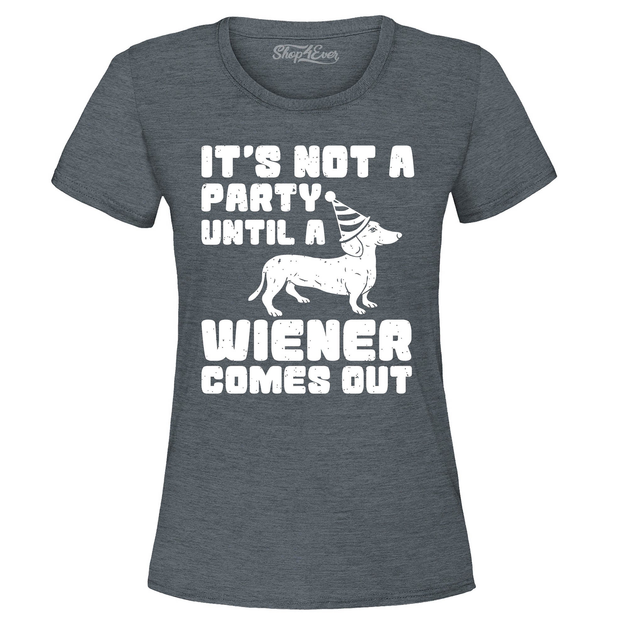 It's Not a Party Until The Wiener Comes Out Funny Dachshund Women's T-Shirt