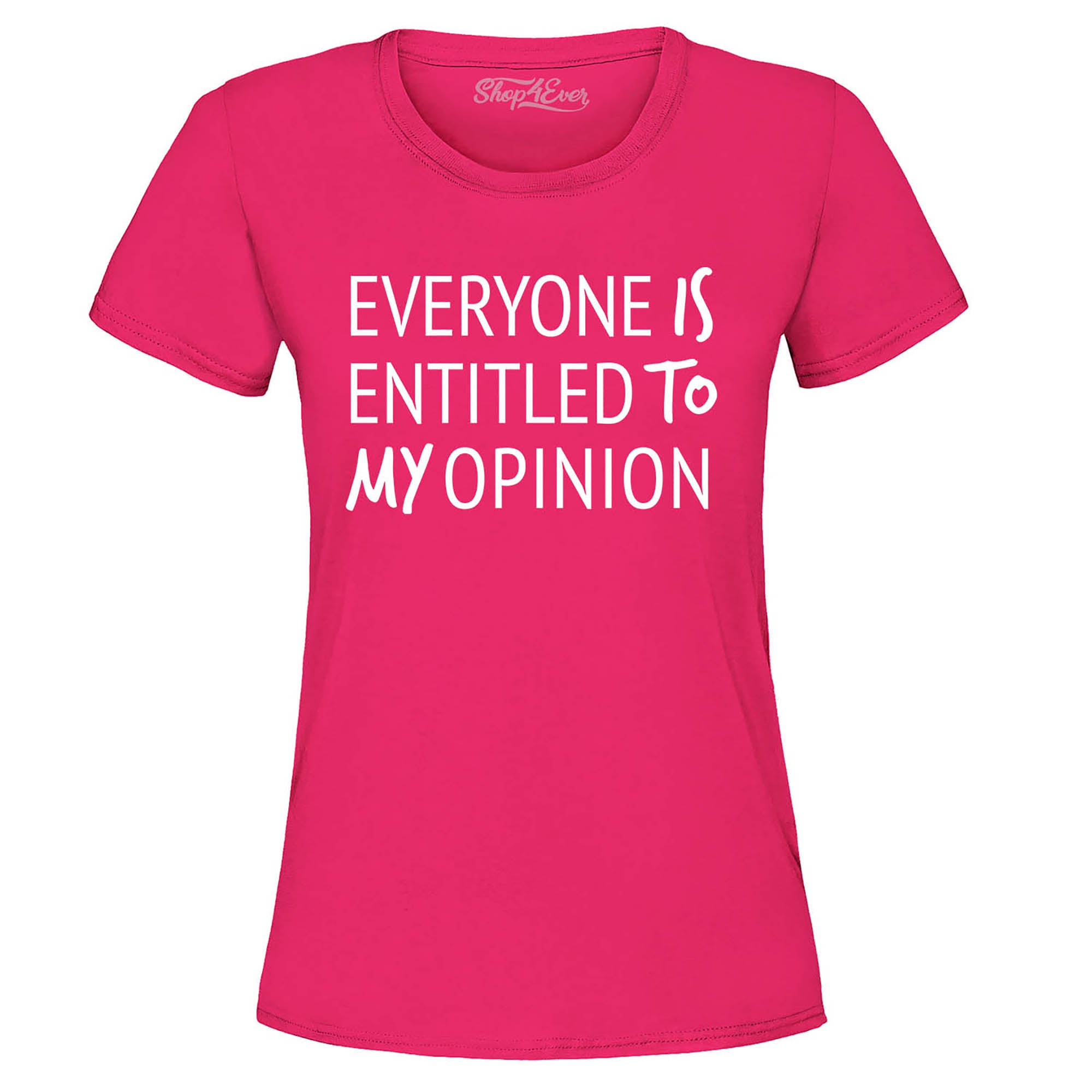Everyone is Entitled to My Opinion Funny Sarcastic Women's T-Shirt