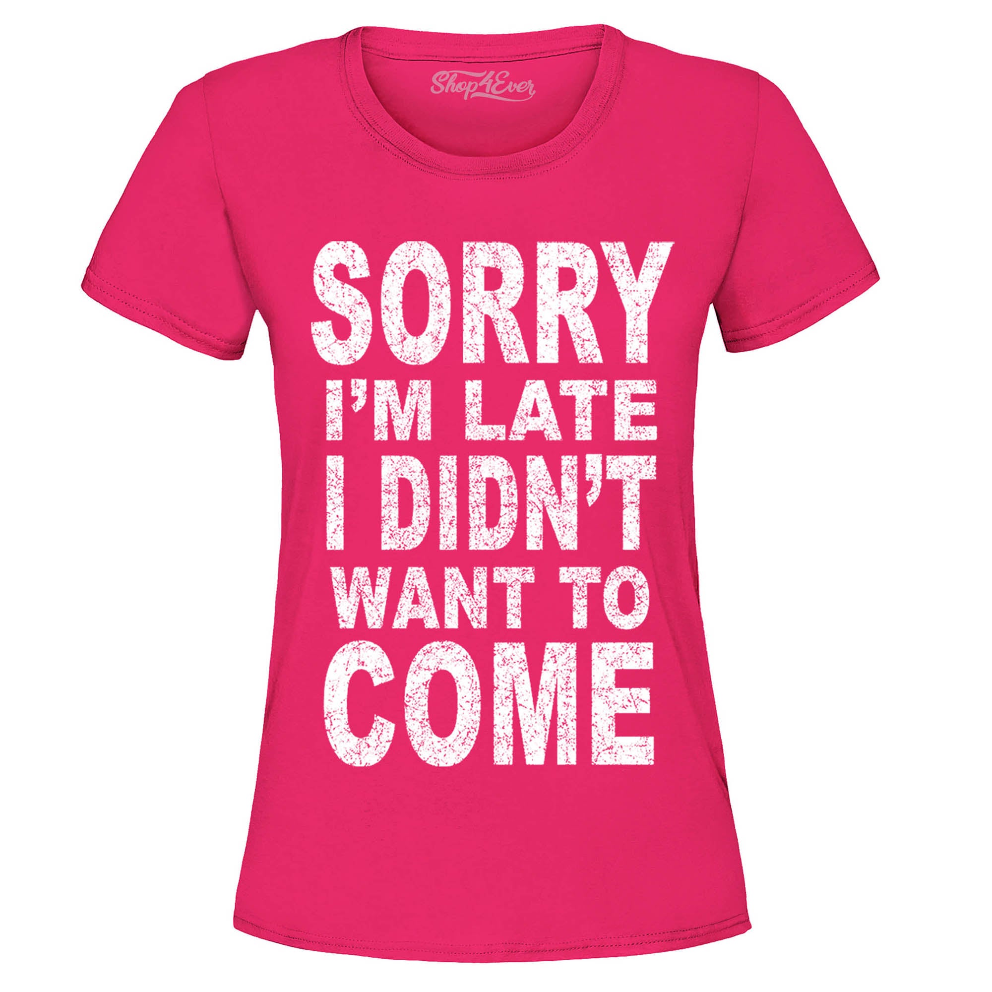 Sorry I'm Late I Didn't Want to Come Women's T-Shirt Funny Shirts