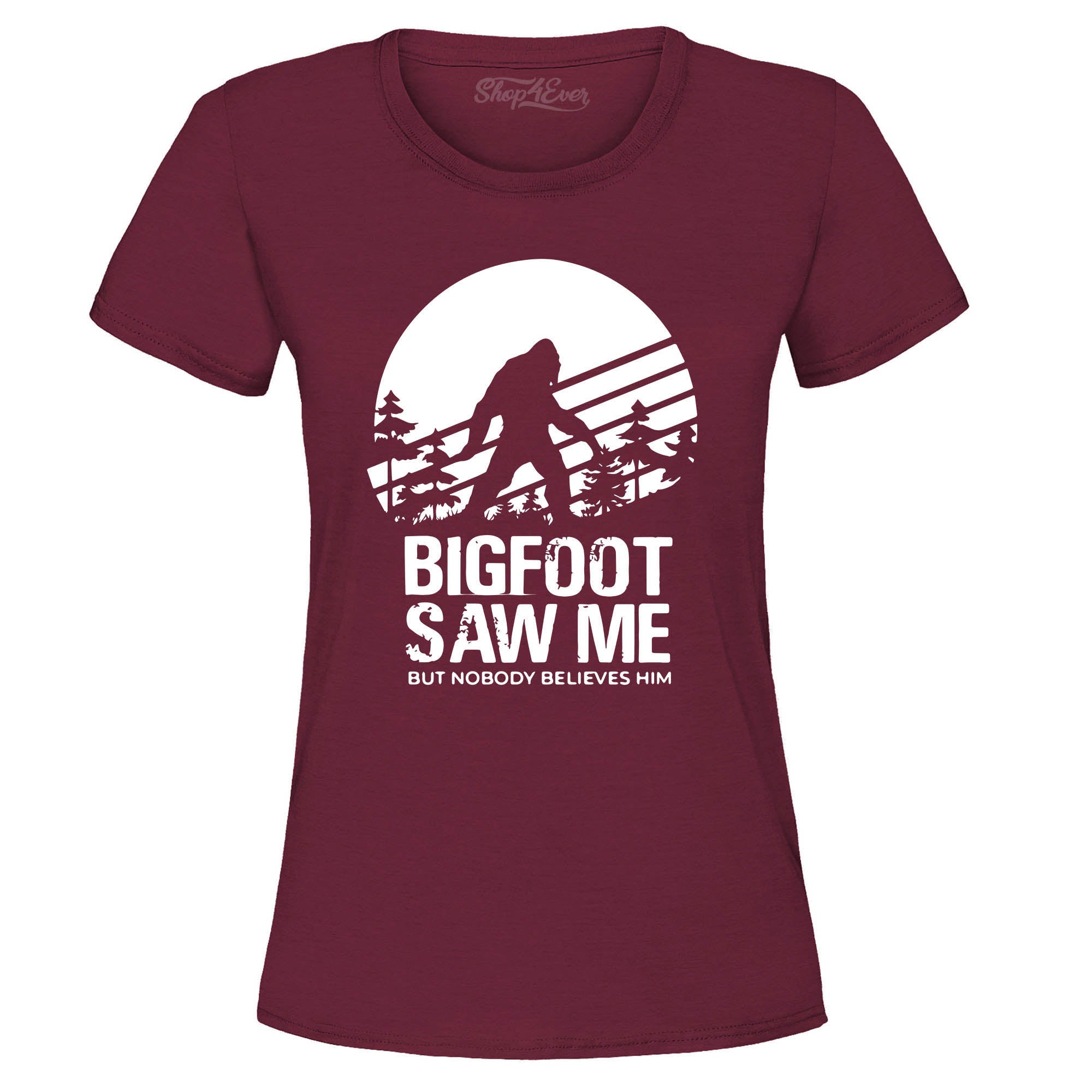 Bigfoot Saw Me But Nobody Believes Him Women's T-Shirt