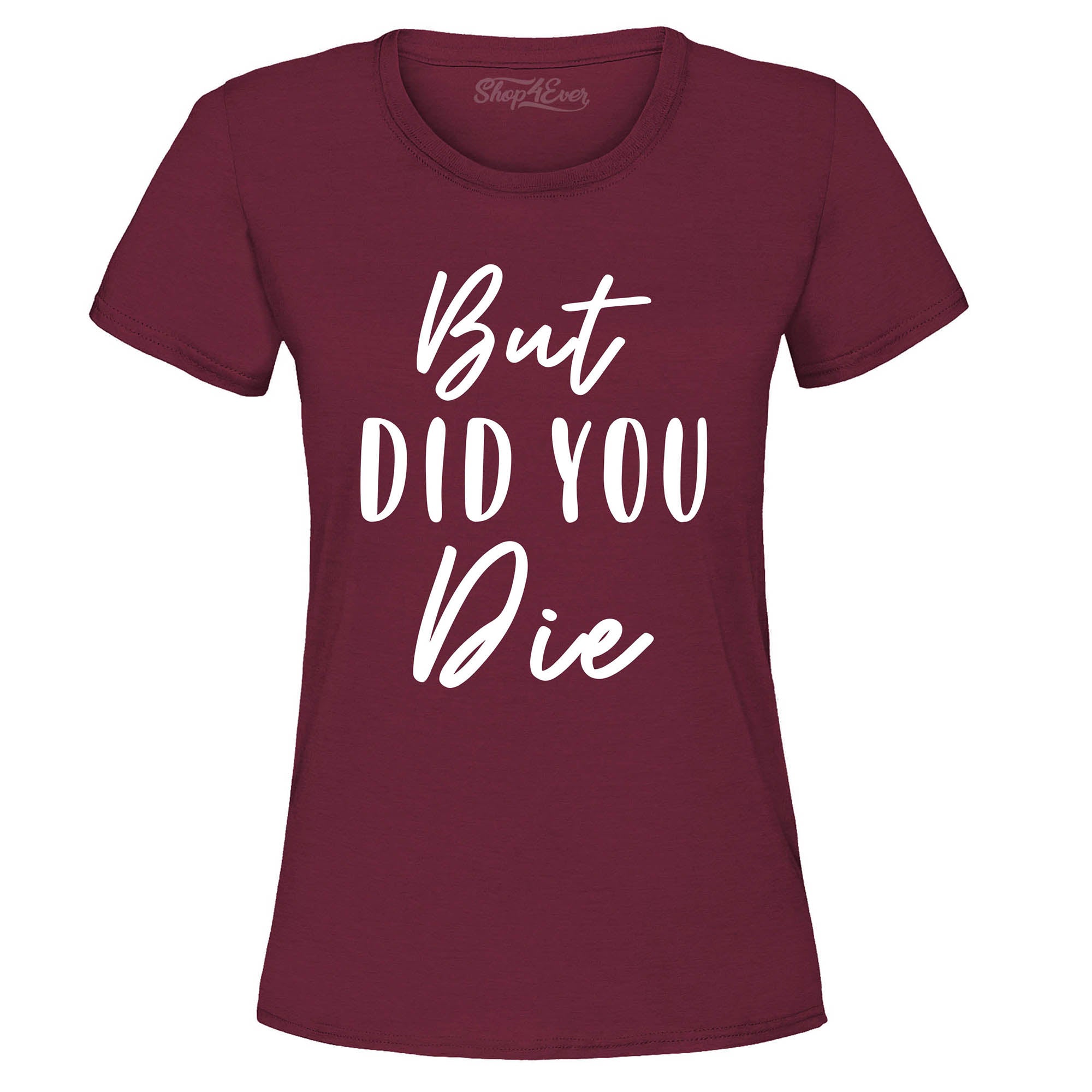 But Did You Die Funny Sarcastic Women's T-Shirt