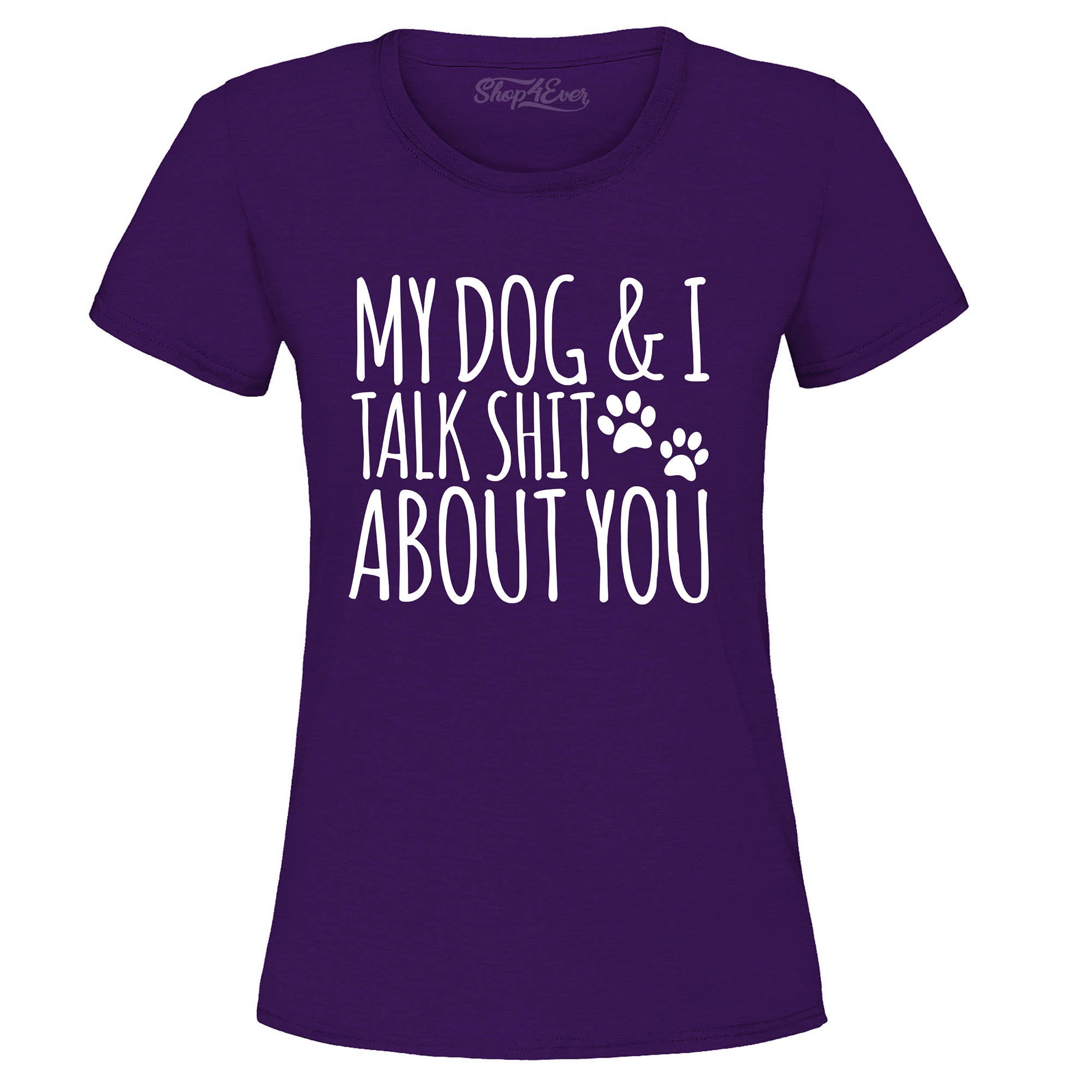 My Dog and I Talk Shit About You Women's T-Shirt