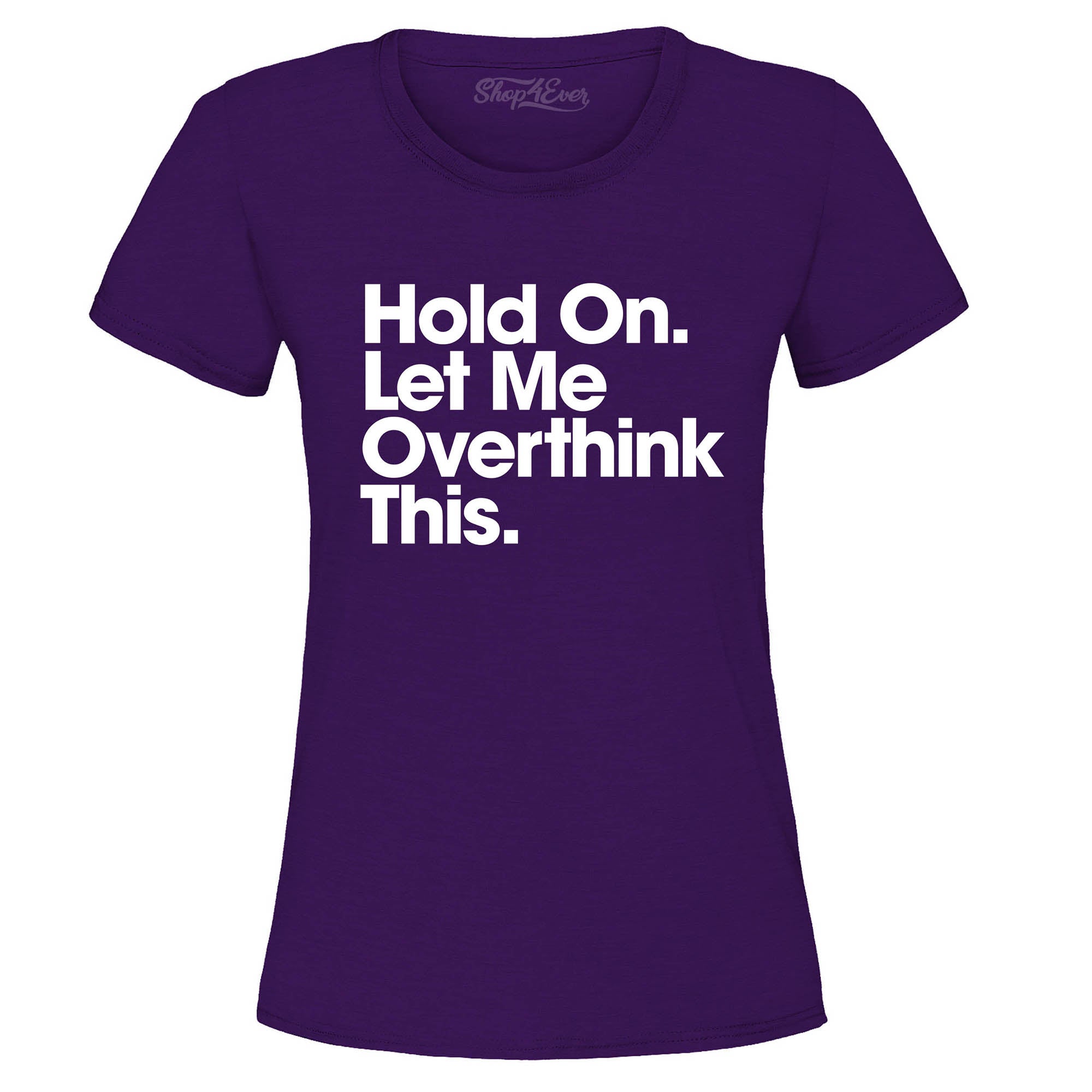 Hold On. Let Me Overthink This. Women's T-Shirt