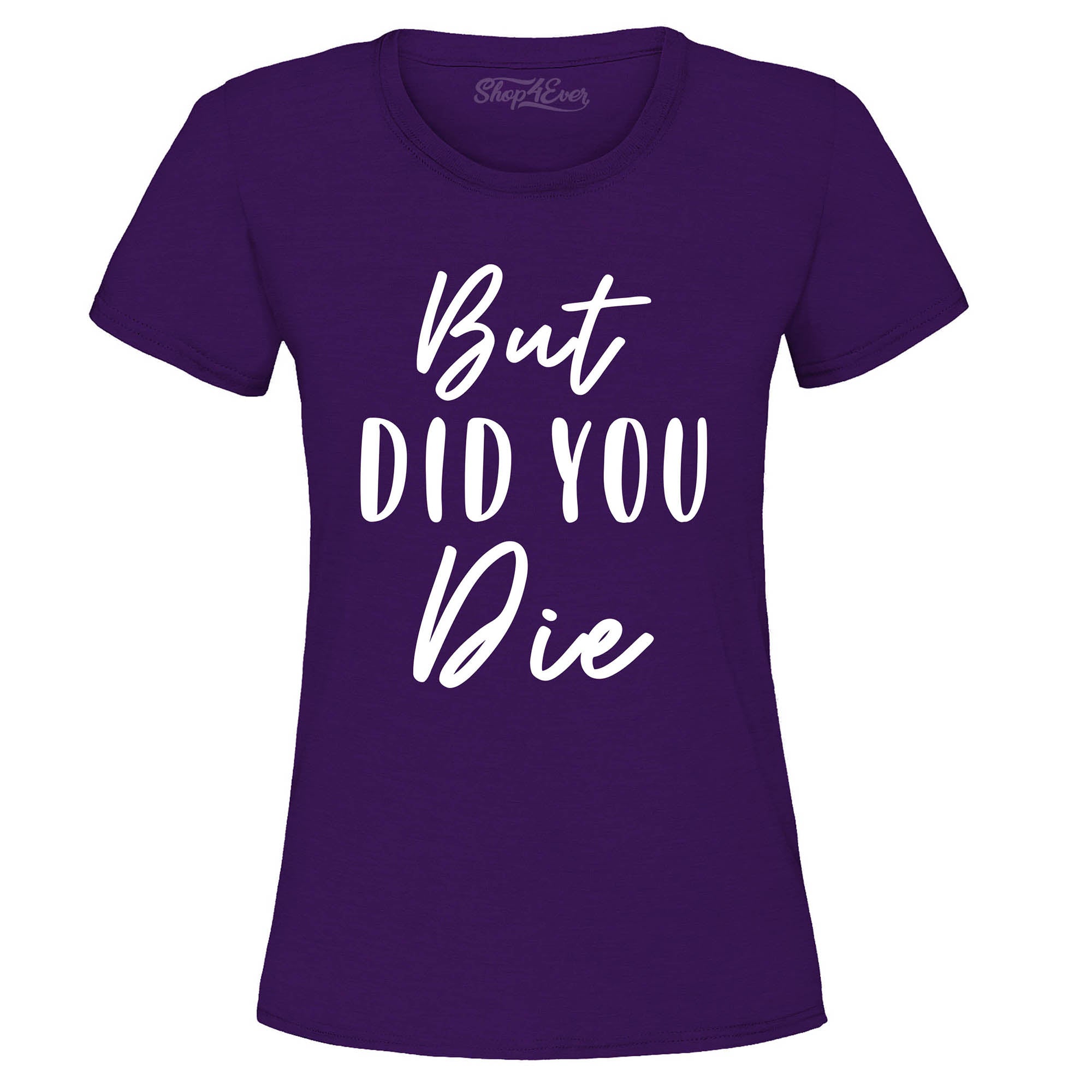 But Did You Die Funny Sarcastic Women's T-Shirt