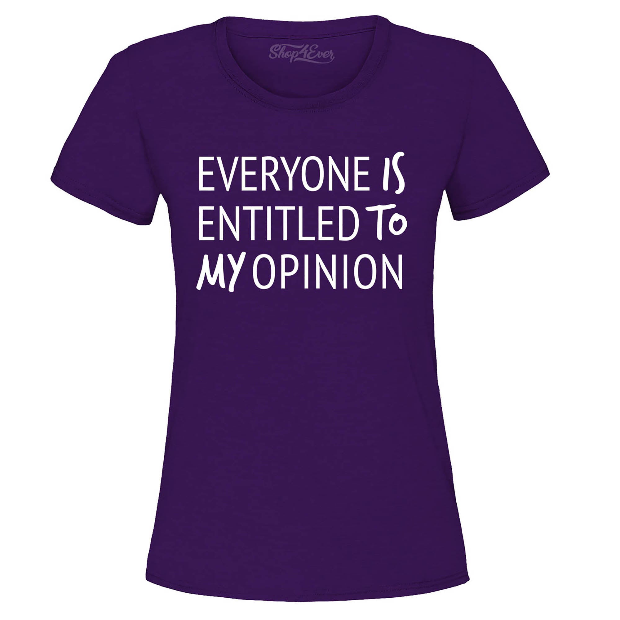 Everyone is Entitled to My Opinion Funny Sarcastic Women's T-Shirt