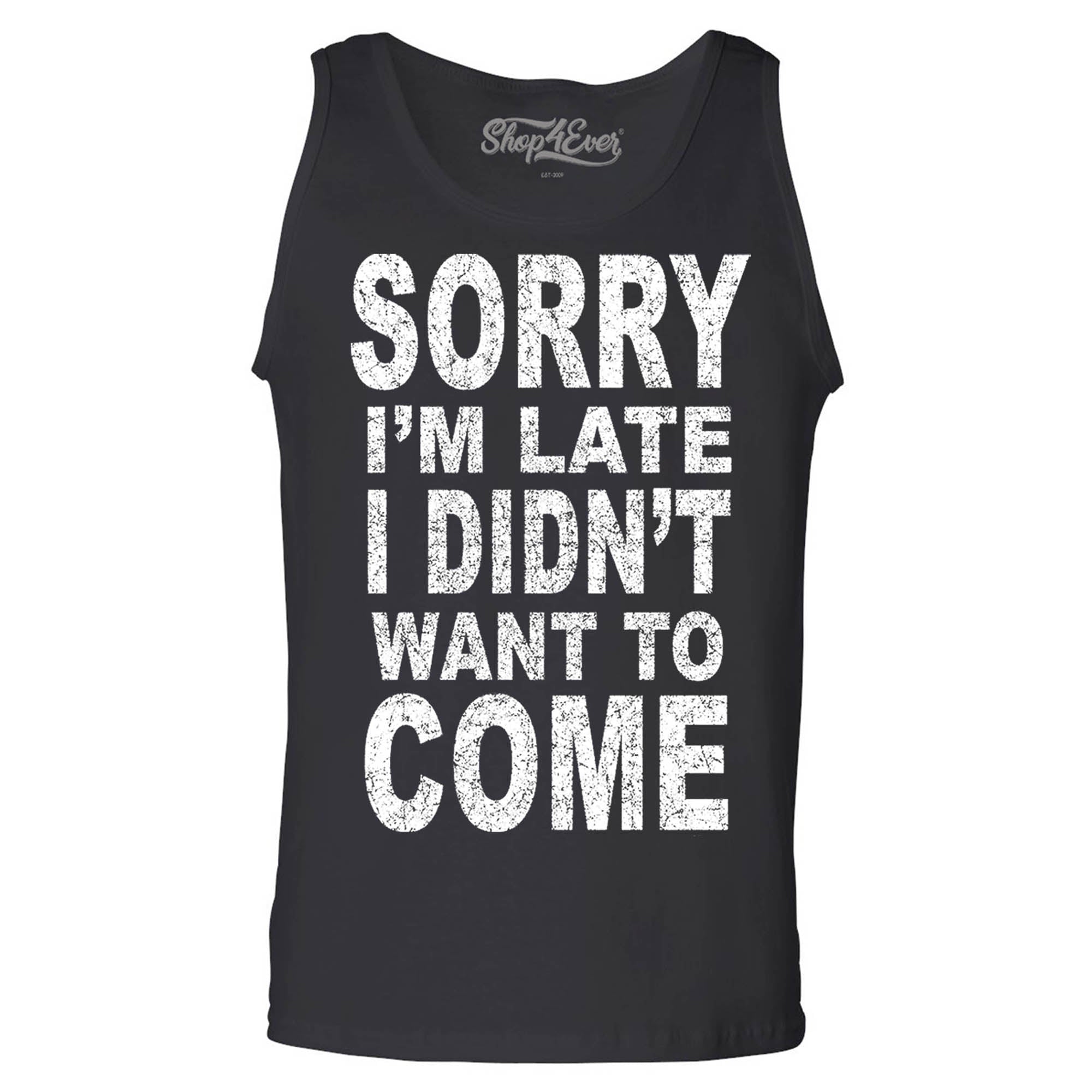 Sorry I'm Late I Didn't Want to Come Men's Tank Top Sayings Tank Tops