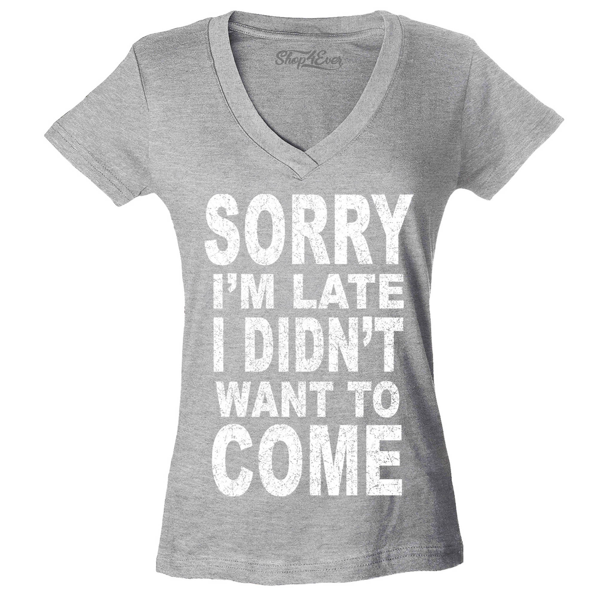Sorry I'm Late I Didn't Want to Come Women's V-Neck T-Shirt Sayings Shirts Slim FIT