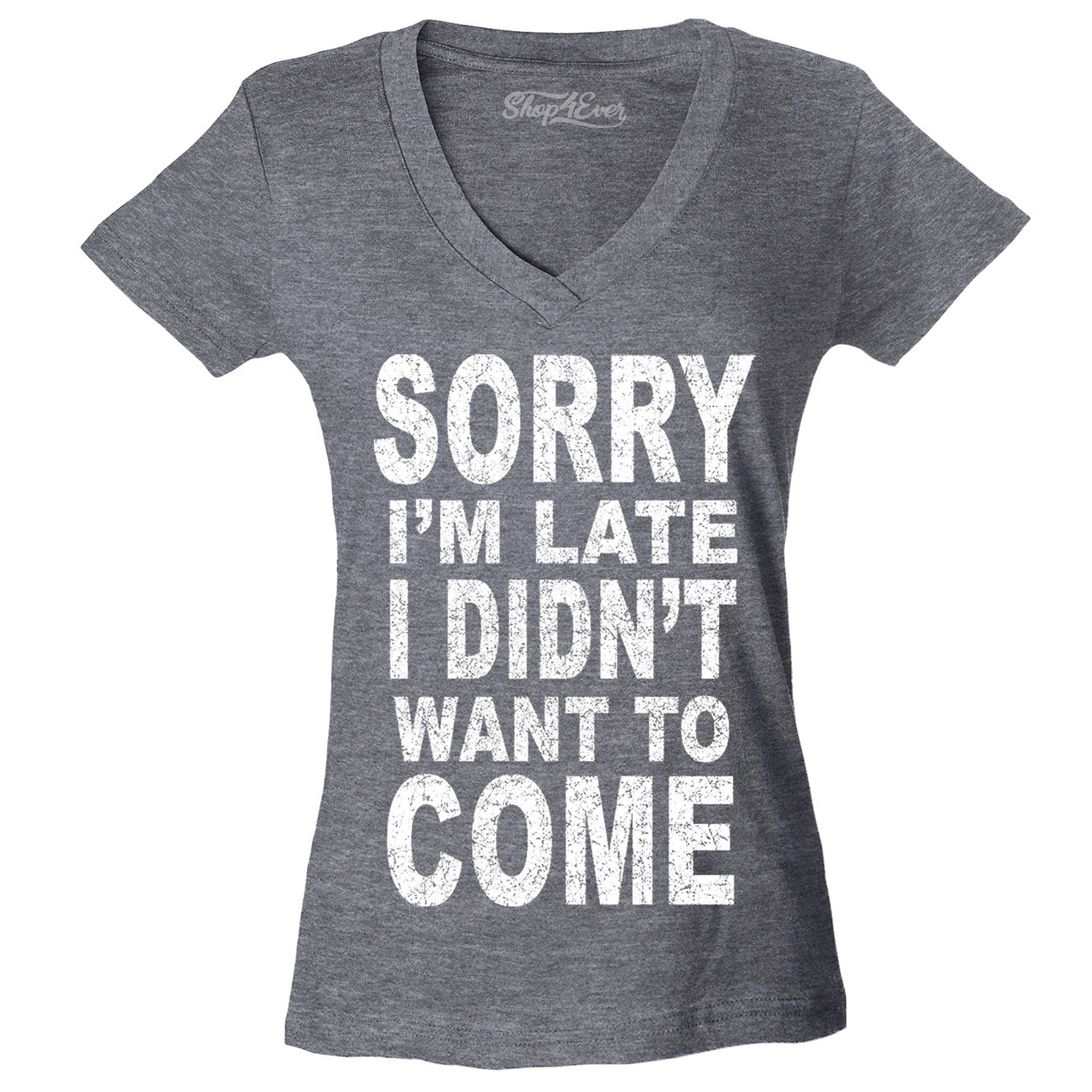 Sorry I'm Late I Didn't Want to Come Women's V-Neck T-Shirt Sayings Shirts Slim FIT