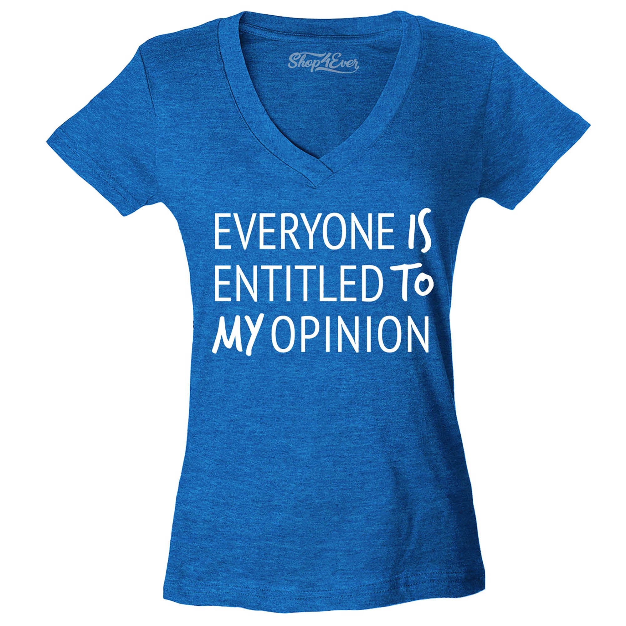 Everyone is Entitled to My Opinion Funny Sarcastic Women's V-Neck T-Shirt Slim Fit