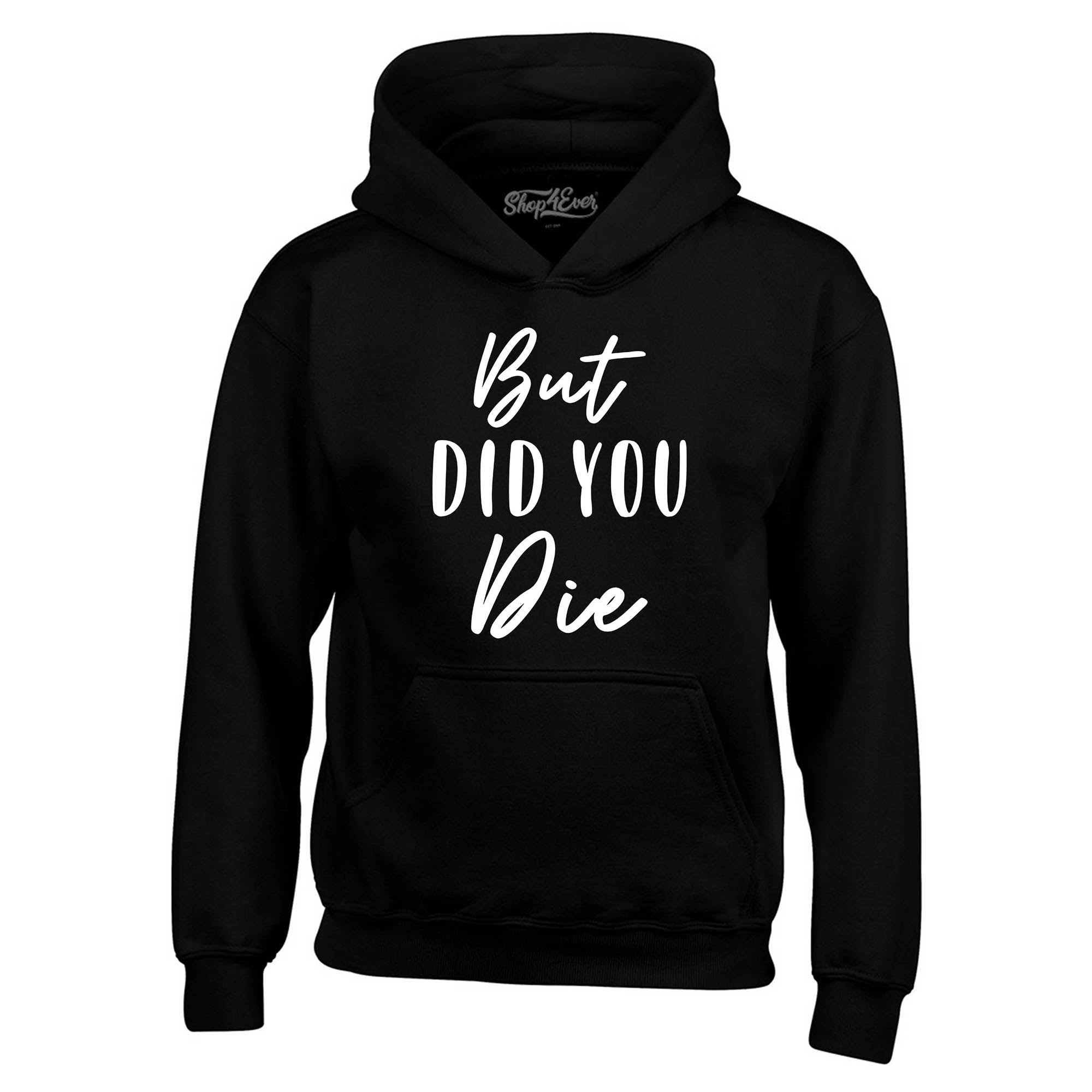But Did You Die Hoodie Sweatshirts