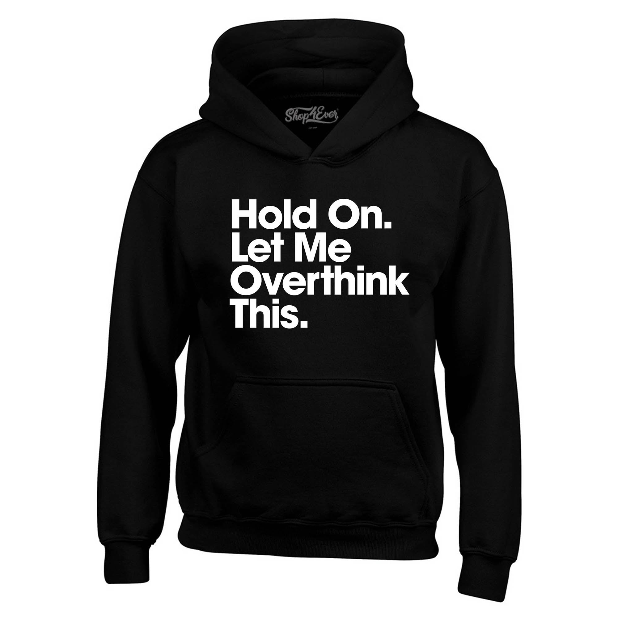 Hold On. Let Me Overthink This. Hoodie Sweatshirts