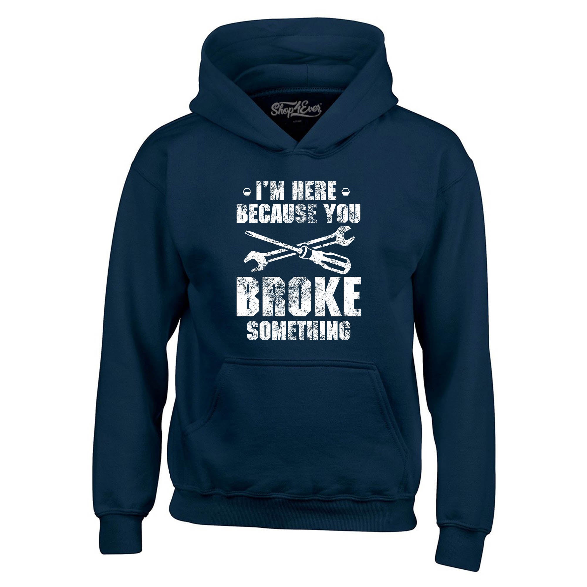 I'm Here Because You Broke Something Hoodie Sweatshirts