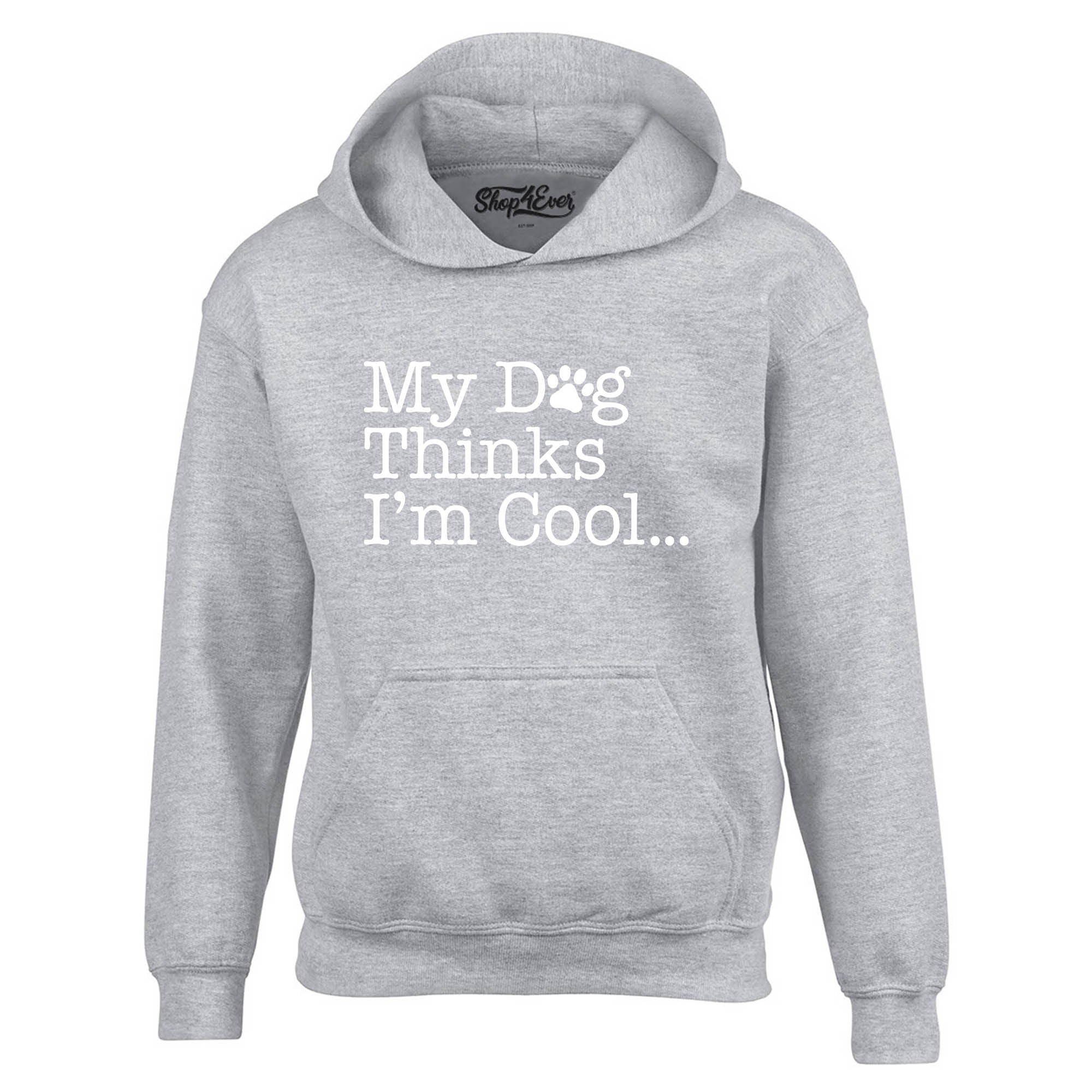 My Dog Thinks I'm Cool… Hoodie Sweatshirts