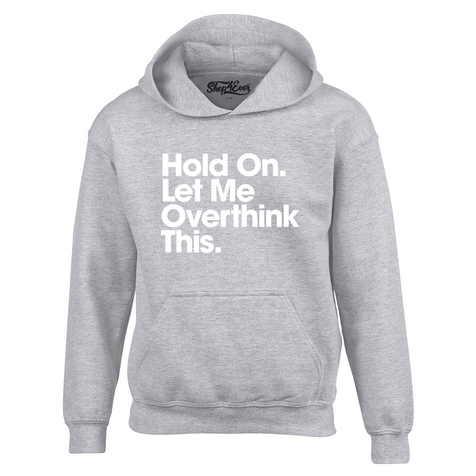 Hold On. Let Me Overthink This. Hoodie Sweatshirts