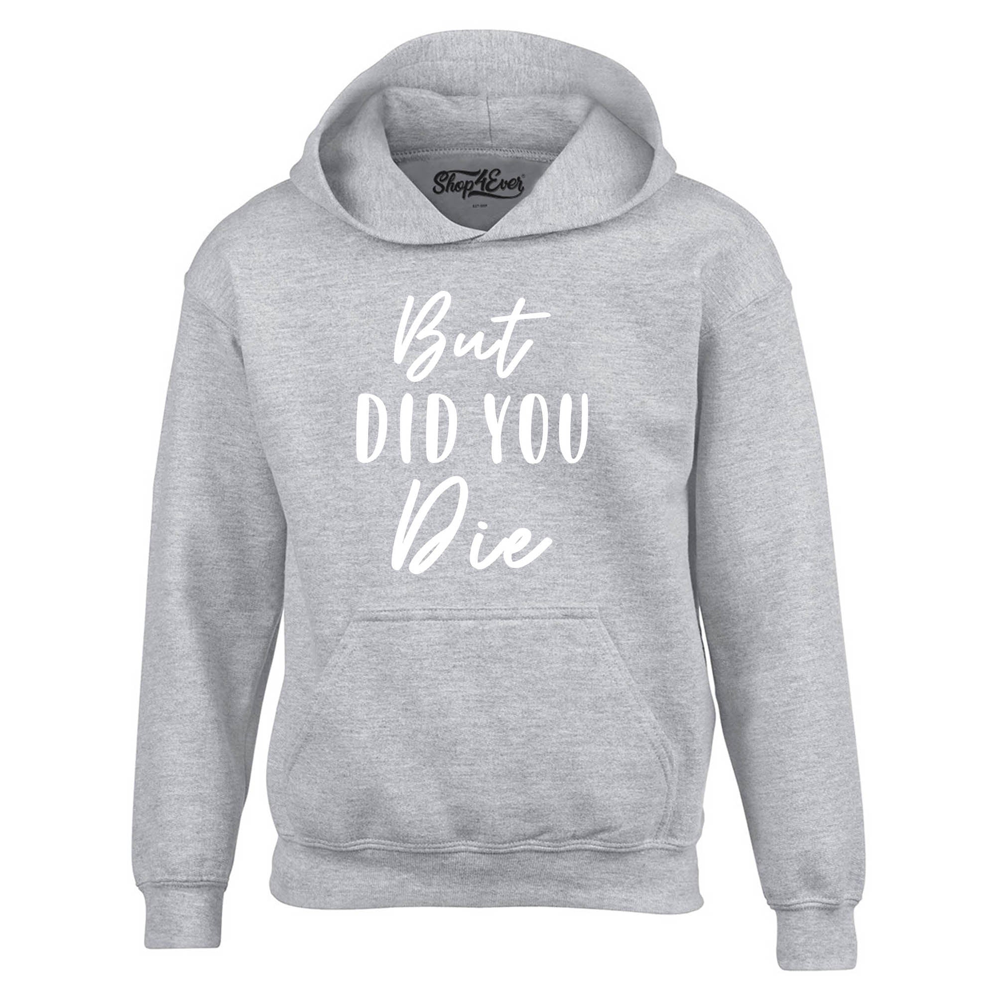 But Did You Die Hoodie Sweatshirts