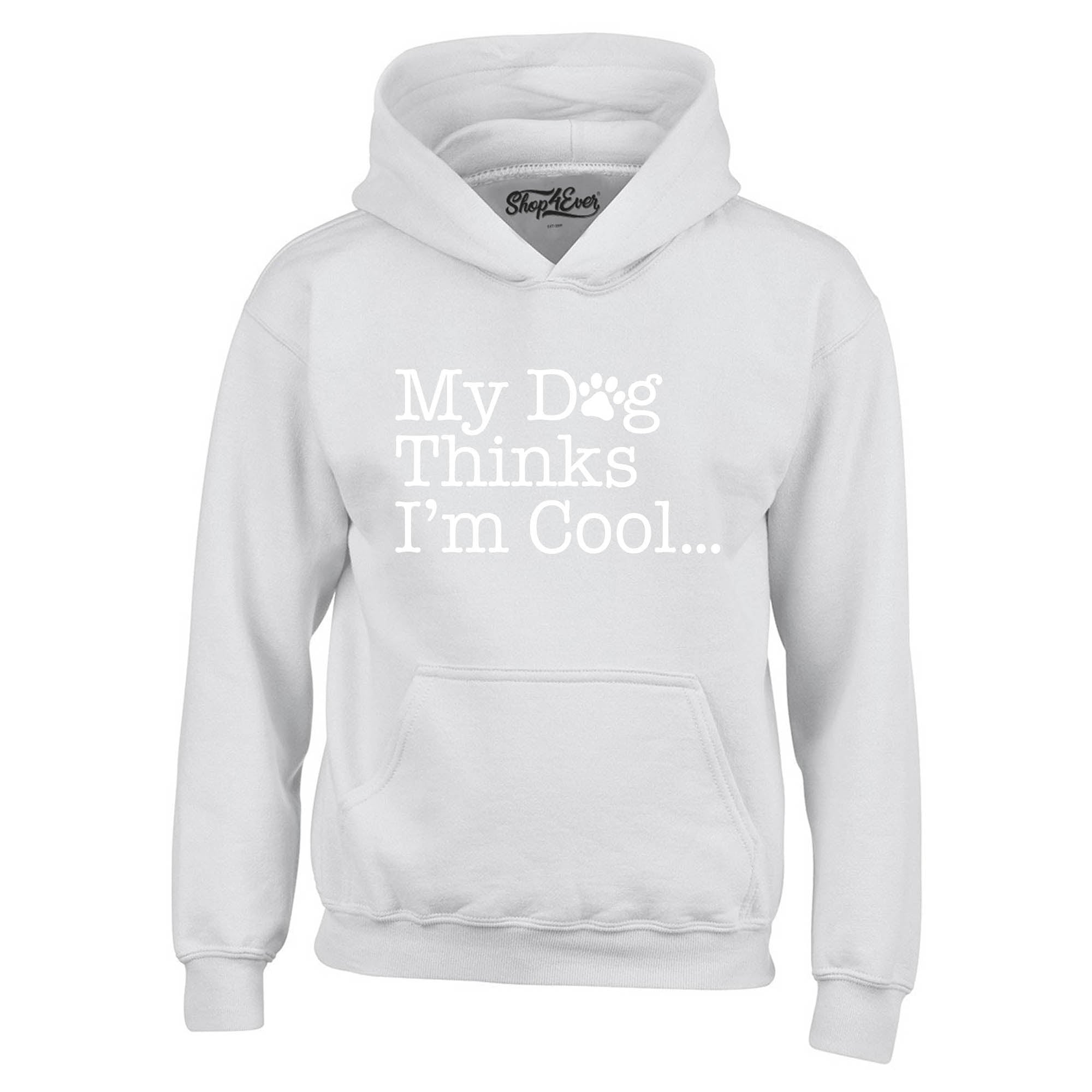 My Dog Thinks I'm Cool… Hoodie Sweatshirts