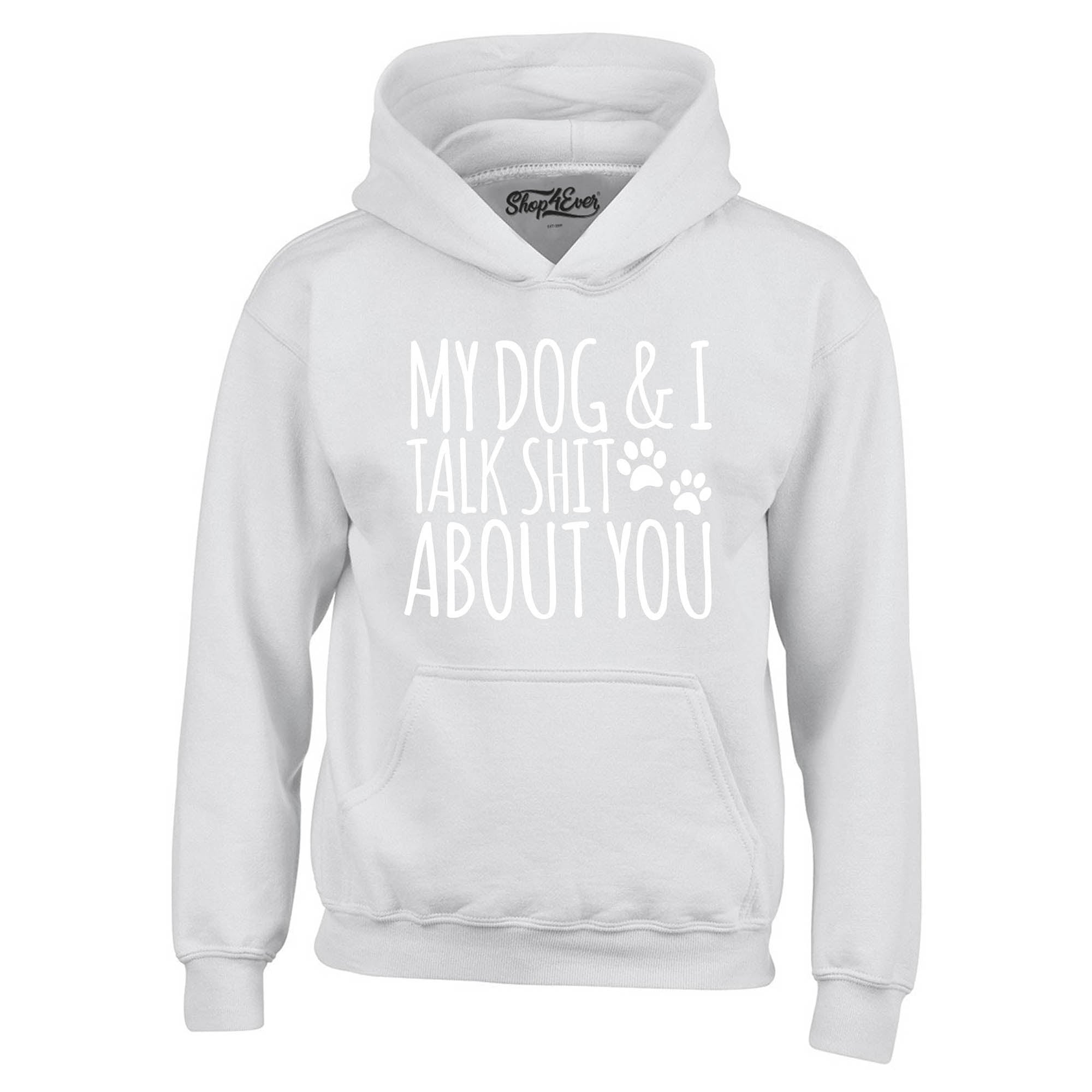 My Dog and I Talk Shit About You Hoodie Sweatshirts