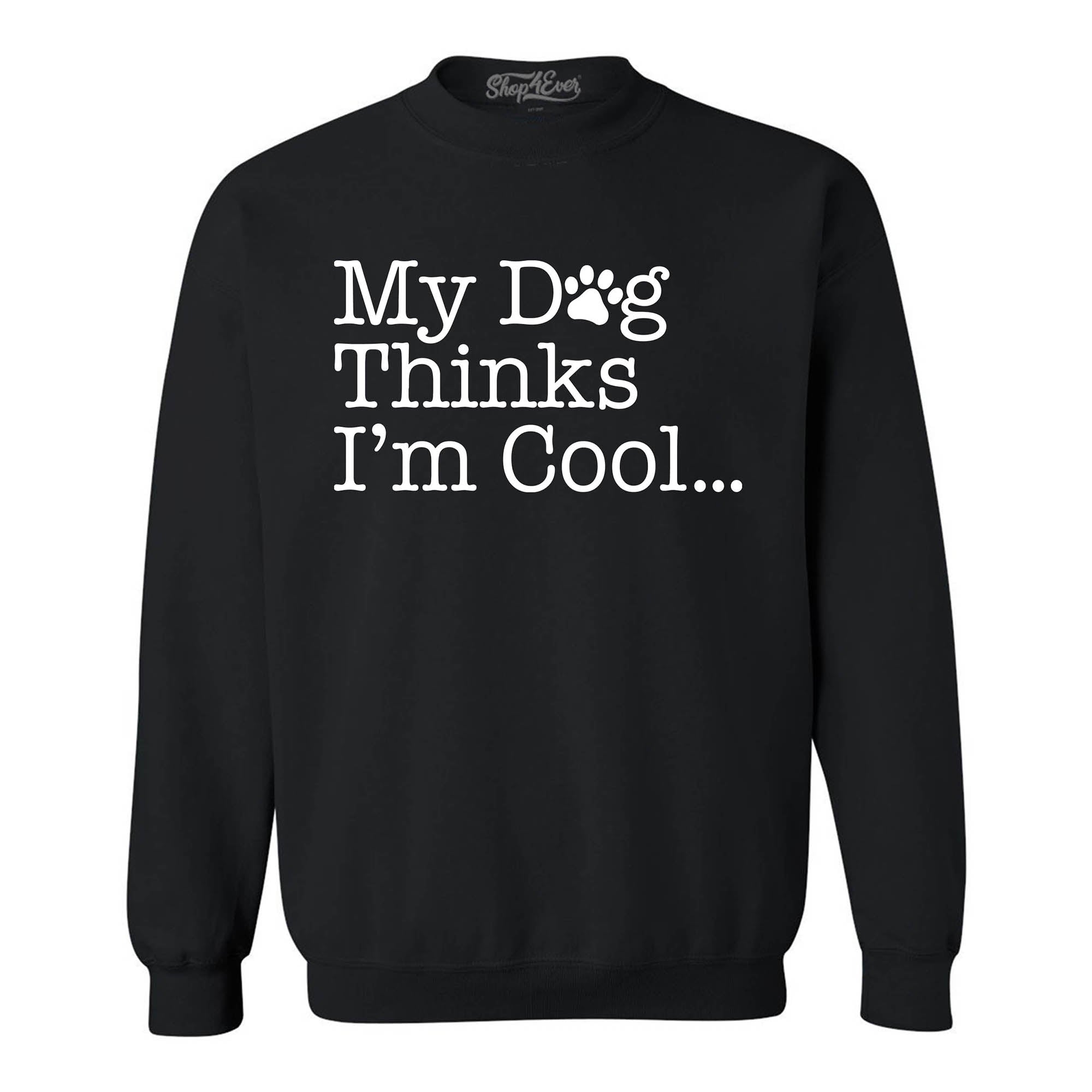 My Dog Thinks I'm Cool… Crewneck Sweatshirts