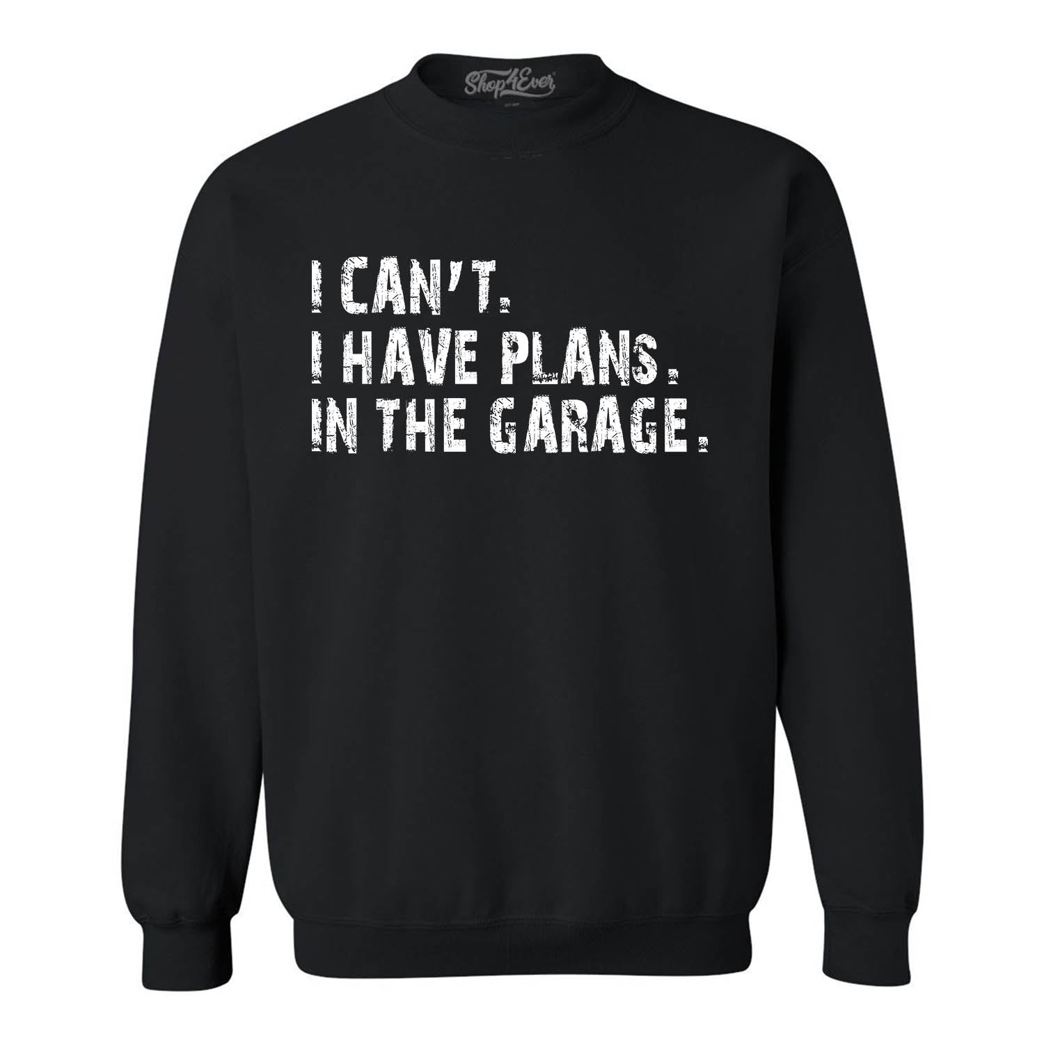 I Can't I Have Plans in the Garage Crewneck Sweatshirts