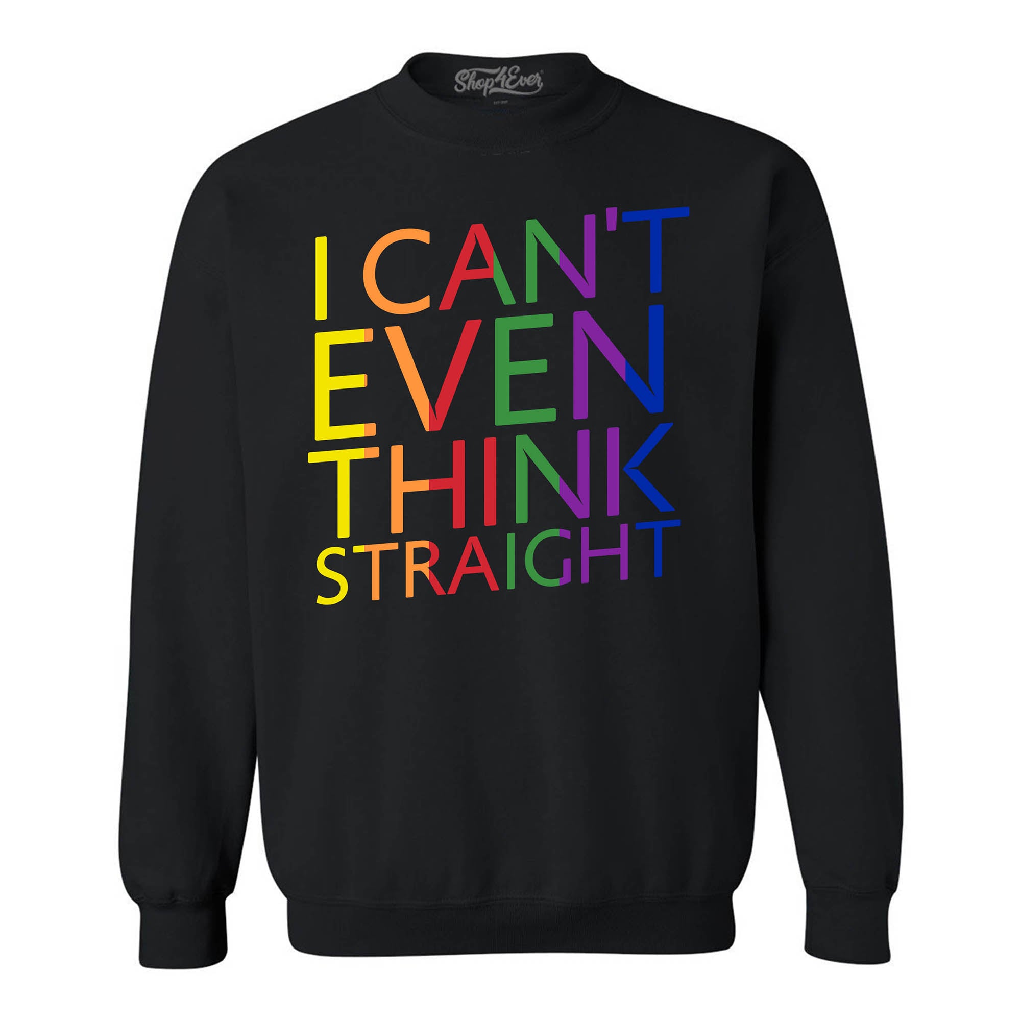 I Can't Even Think Straight ~ Gay Pride Crewneck Sweatshirts
