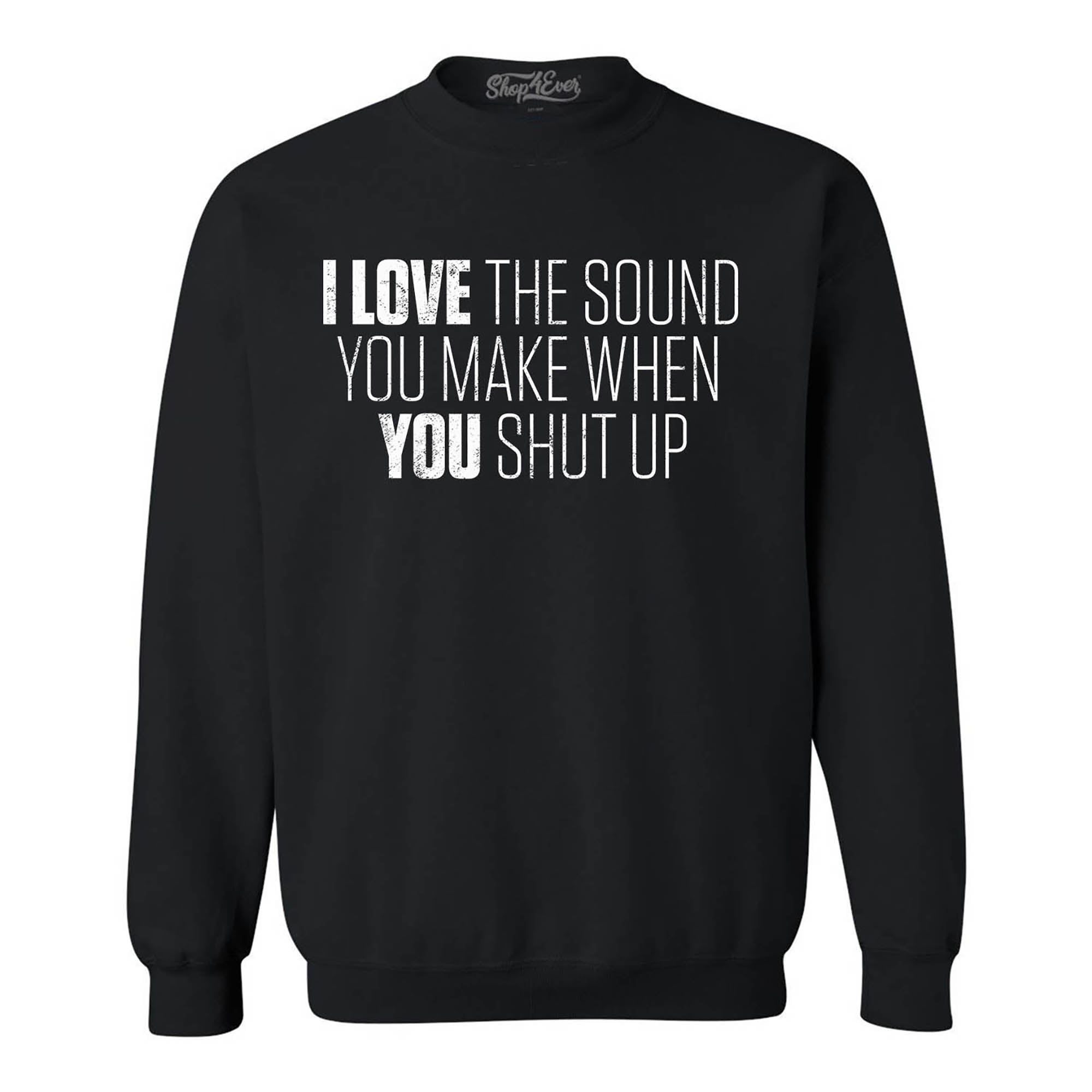 I Love the Sounds You Make When You Shut Up Crewneck Sweatshirts