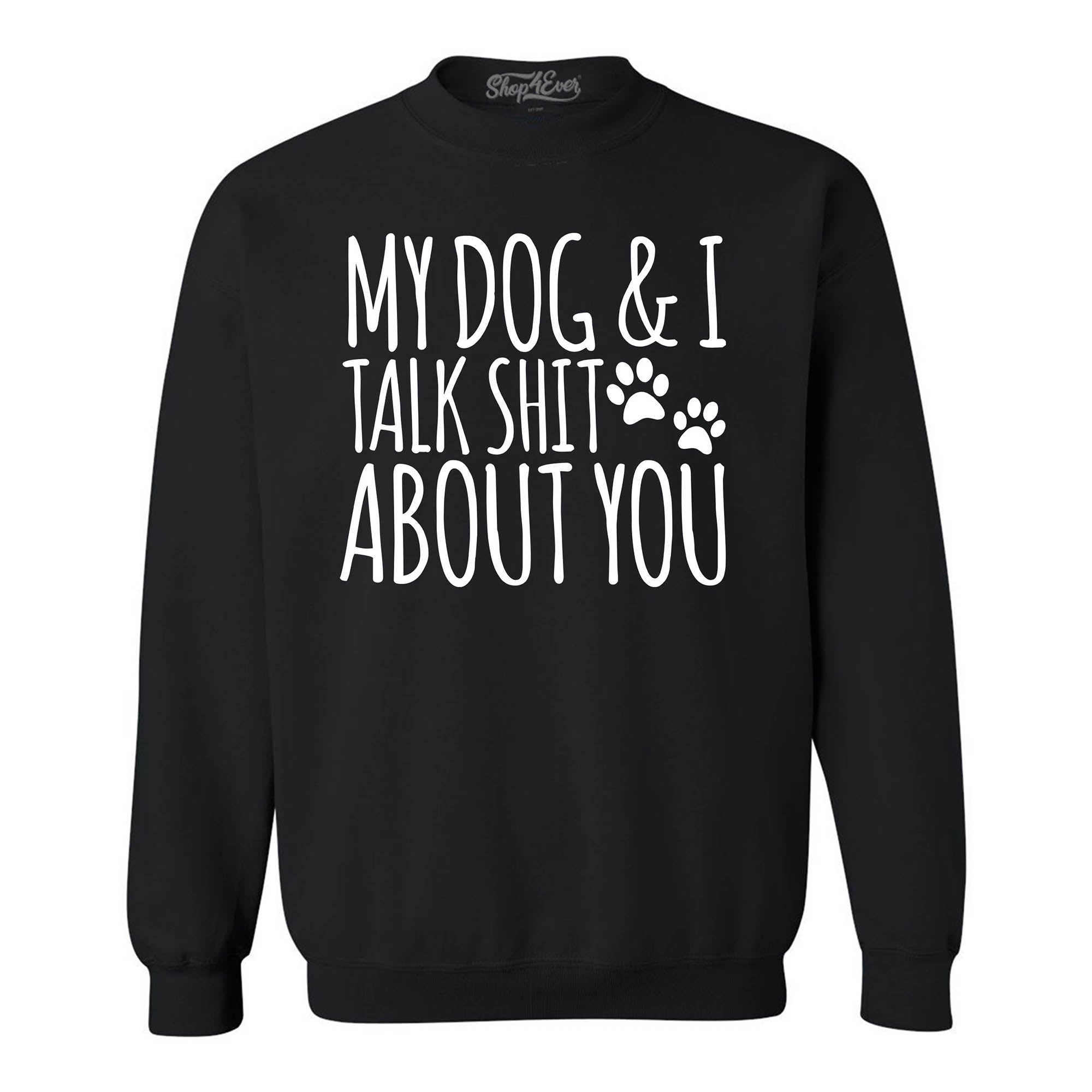 My Dog and I Talk Shit About You Crewneck Sweatshirts