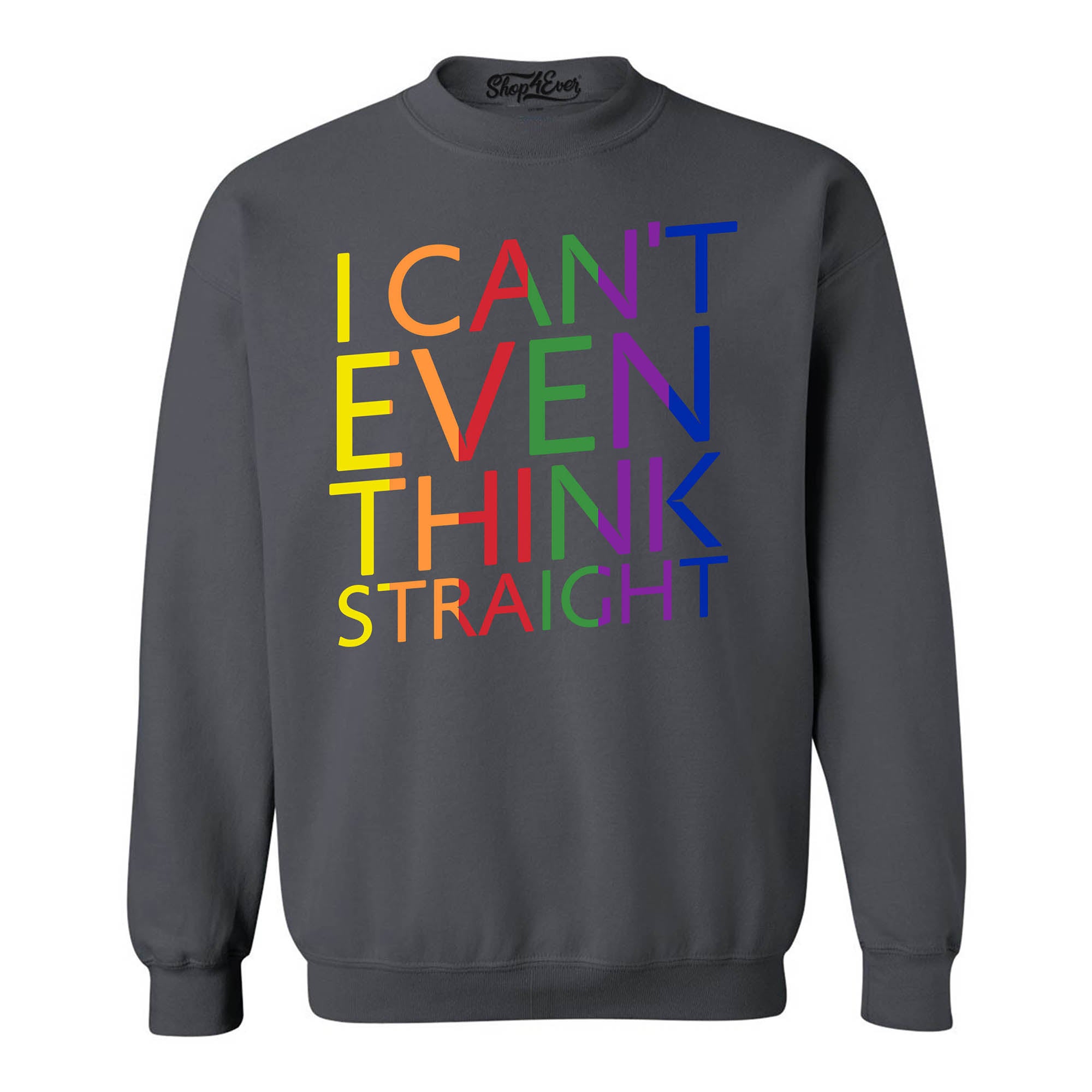 I Can't Even Think Straight ~ Gay Pride Crewneck Sweatshirts