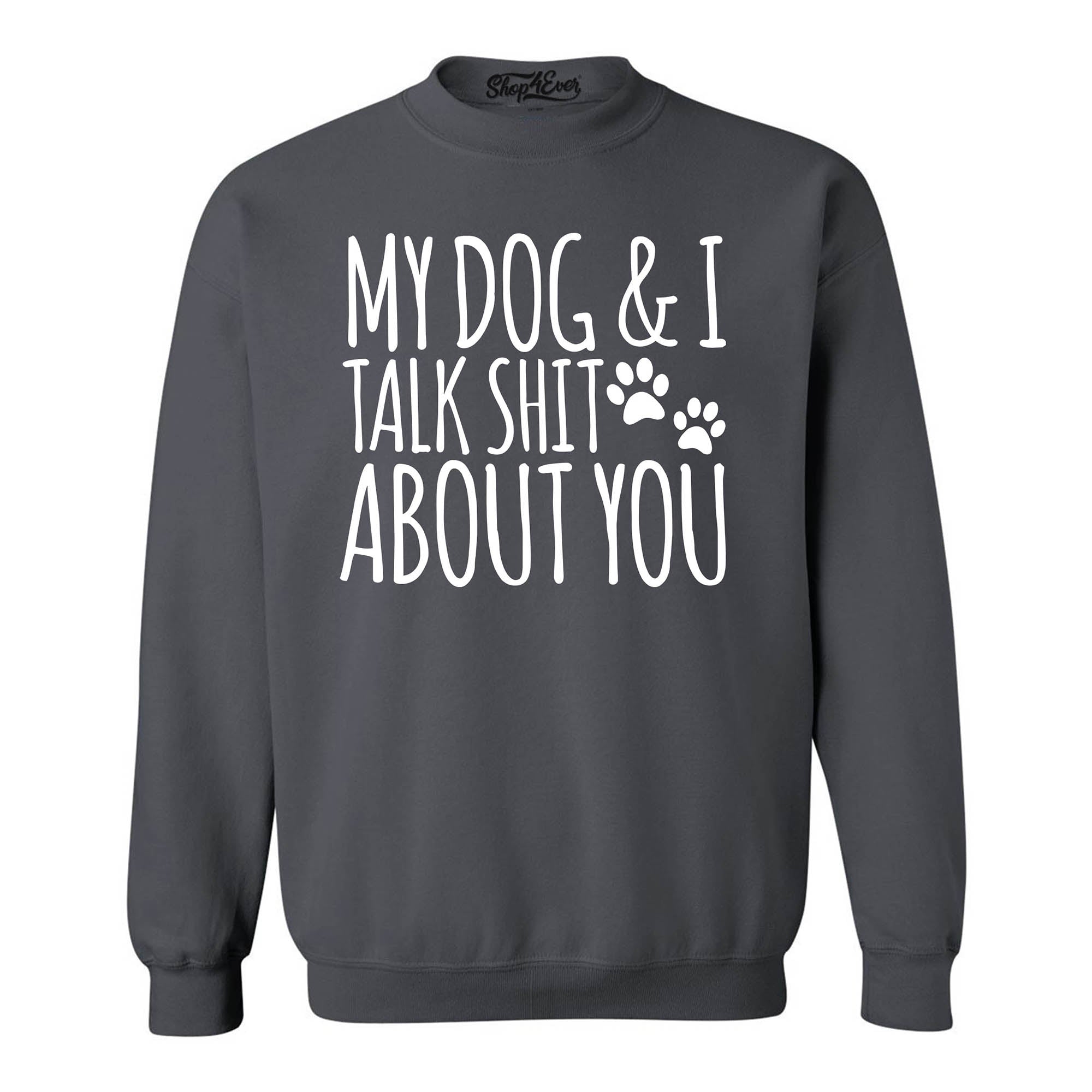 My Dog and I Talk Shit About You Crewneck Sweatshirts