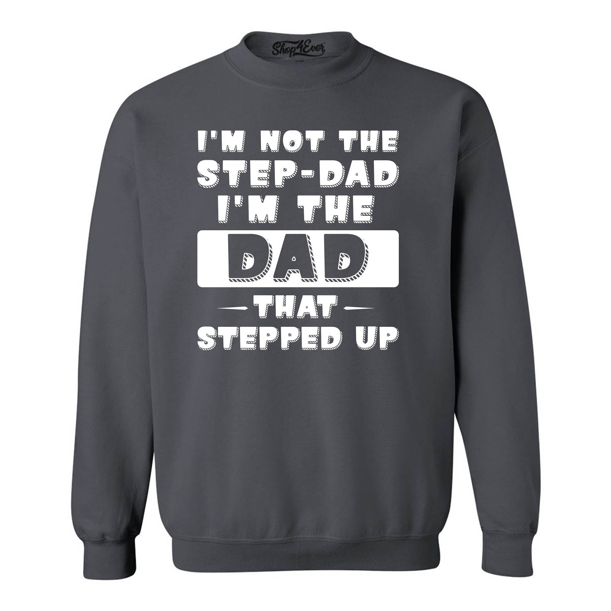 I'm Not the Step Dad I'm the Dad that Stepped Up Crewneck Sweatshirts