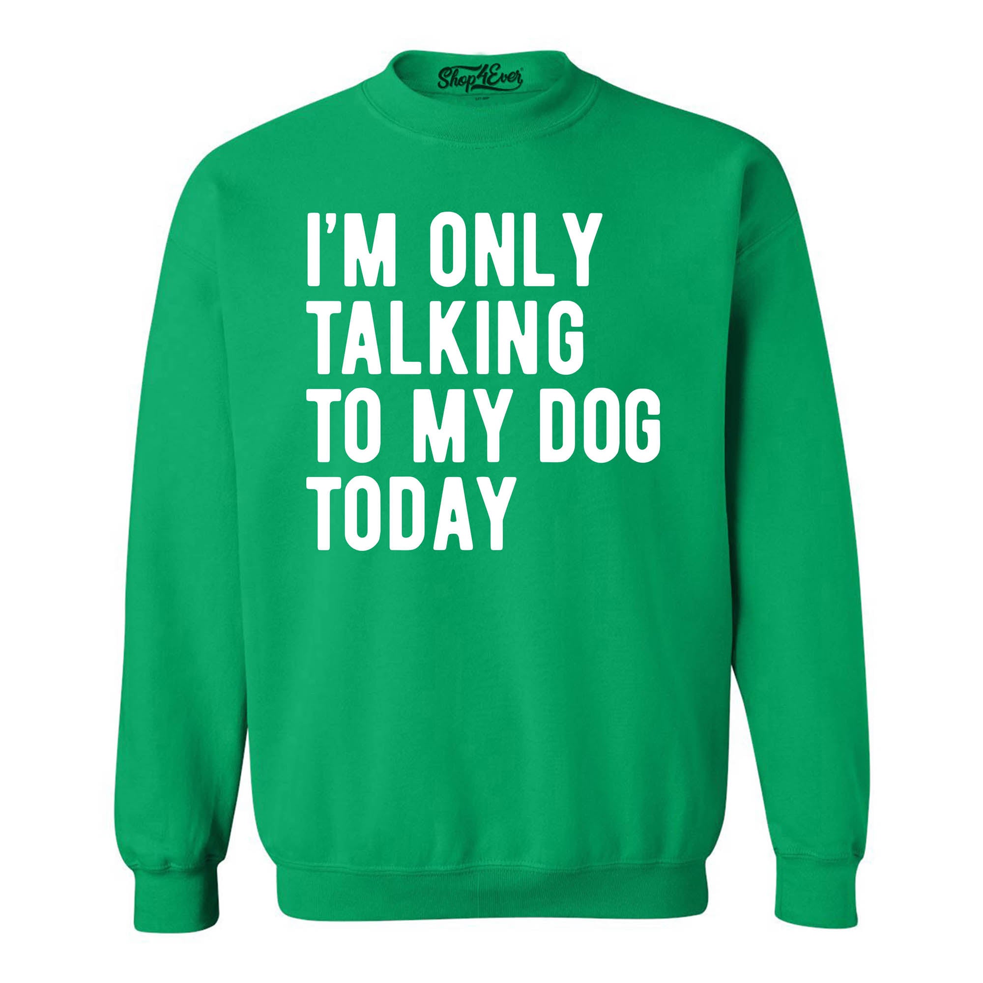I'm Only Talking to My Dog Today Crewneck Sweatshirts