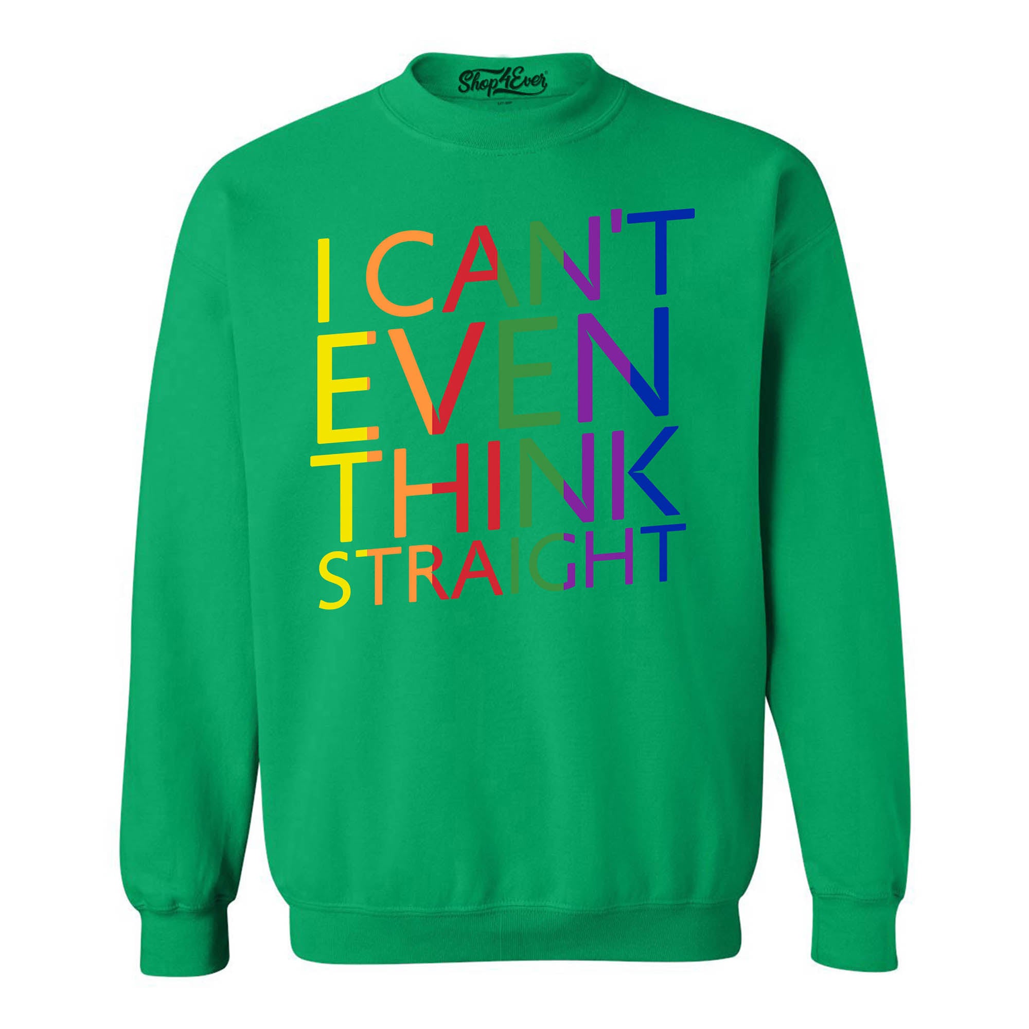 I Can't Even Think Straight ~ Gay Pride Crewneck Sweatshirts