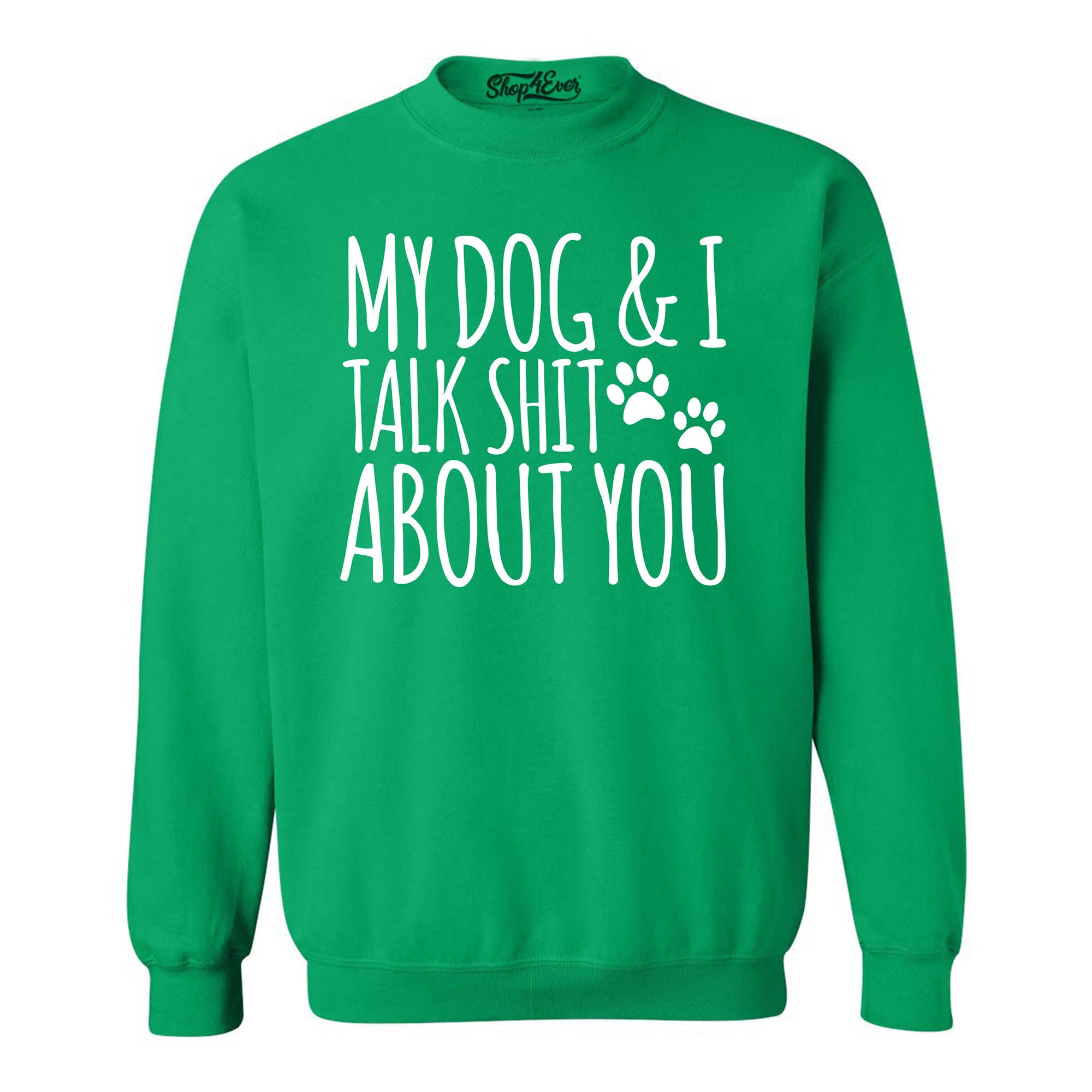 My Dog and I Talk Shit About You Crewneck Sweatshirts