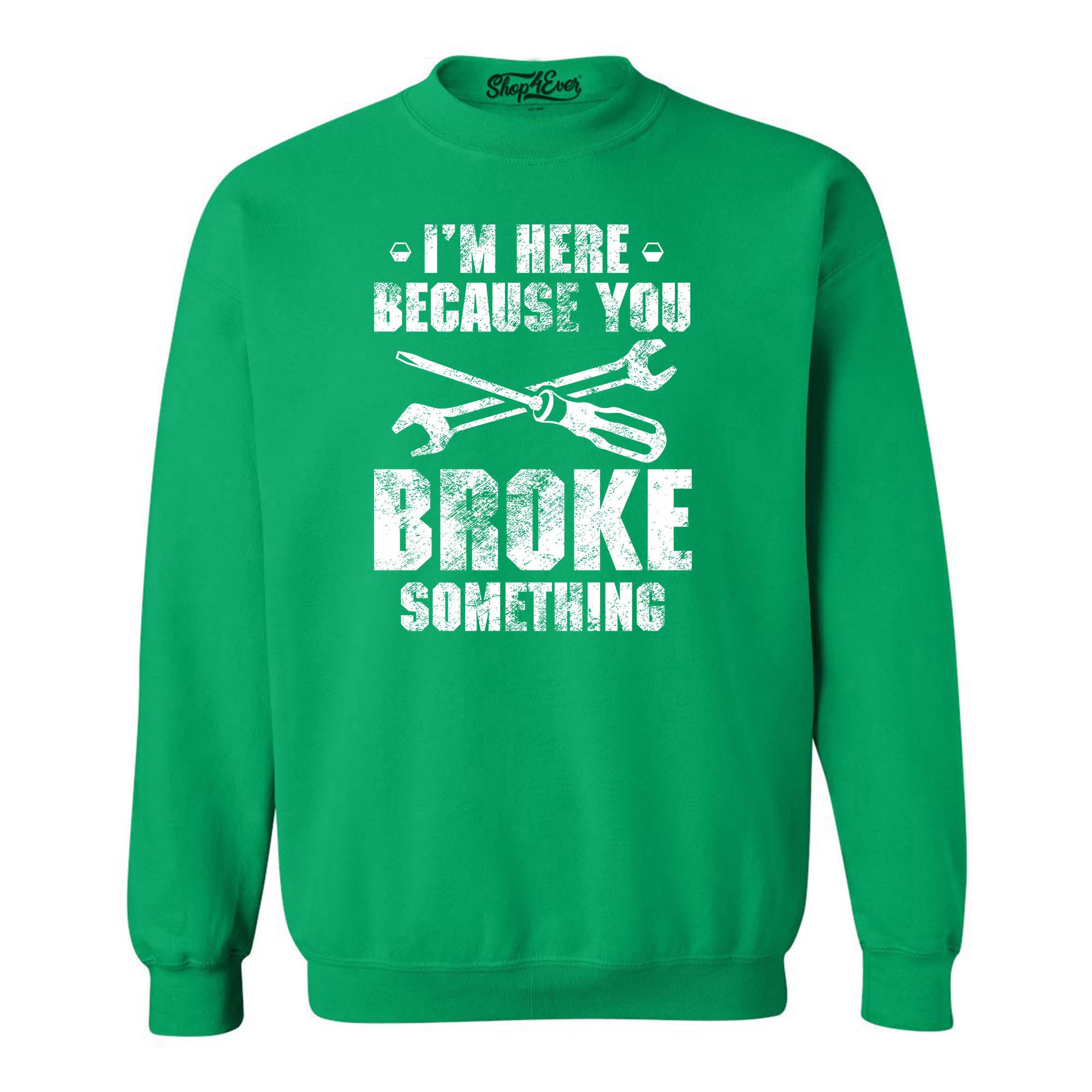 I'm Here Because You Broke Something Crewneck Sweatshirts