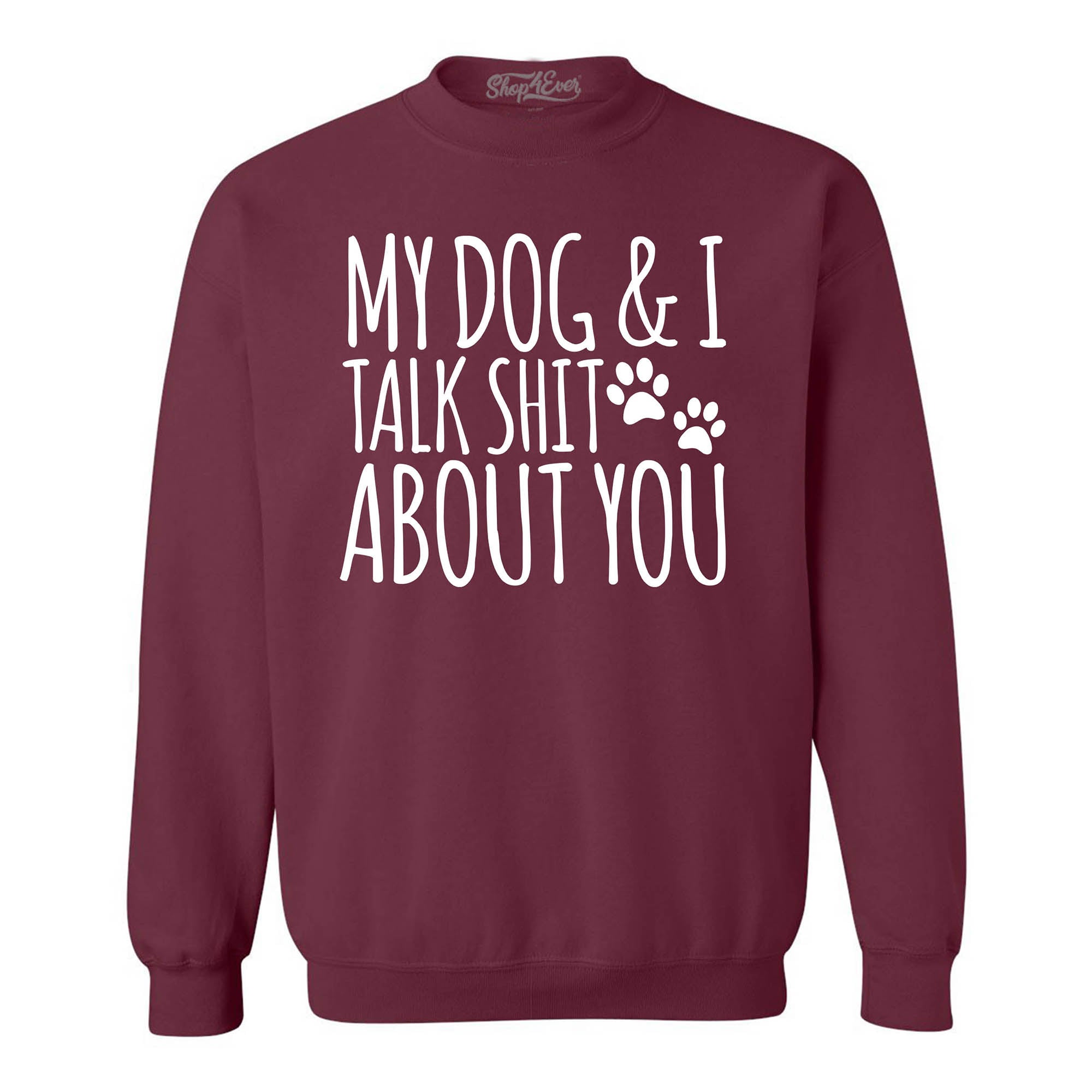 My Dog and I Talk Shit About You Crewneck Sweatshirts
