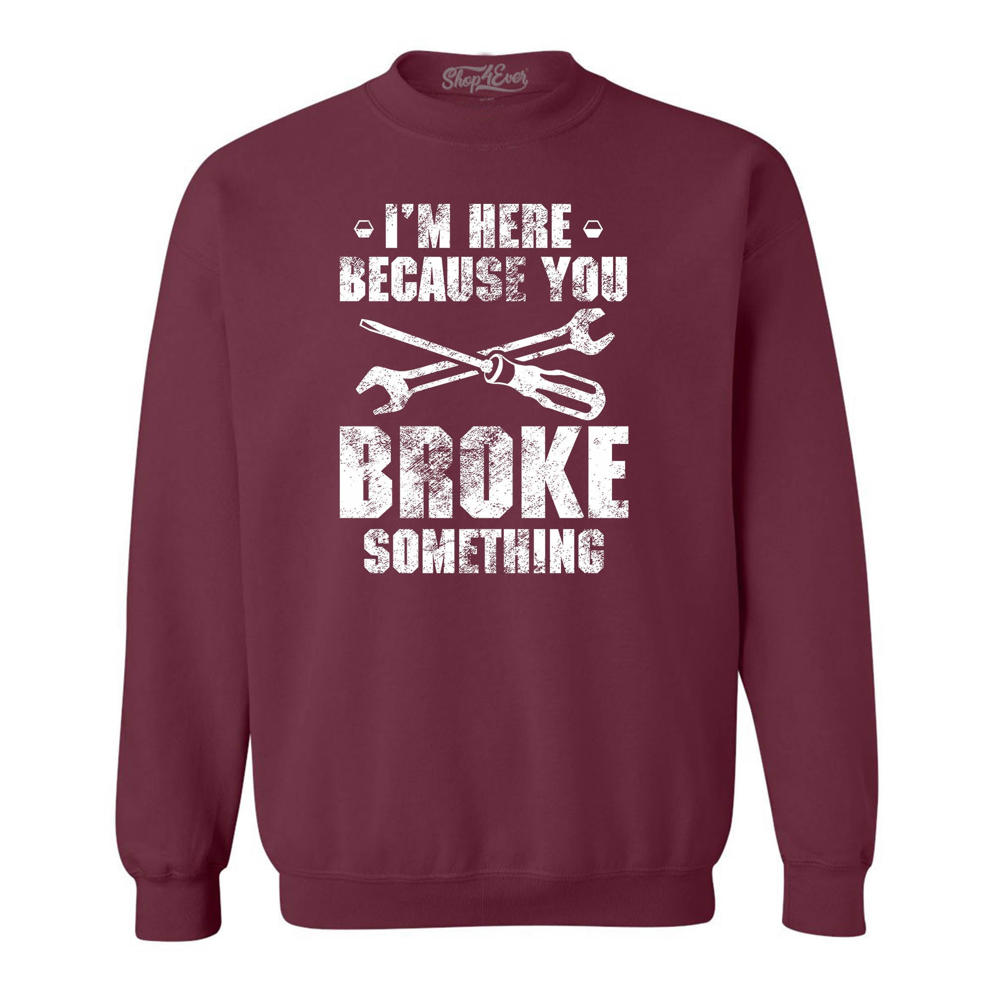 I'm Here Because You Broke Something Crewneck Sweatshirts
