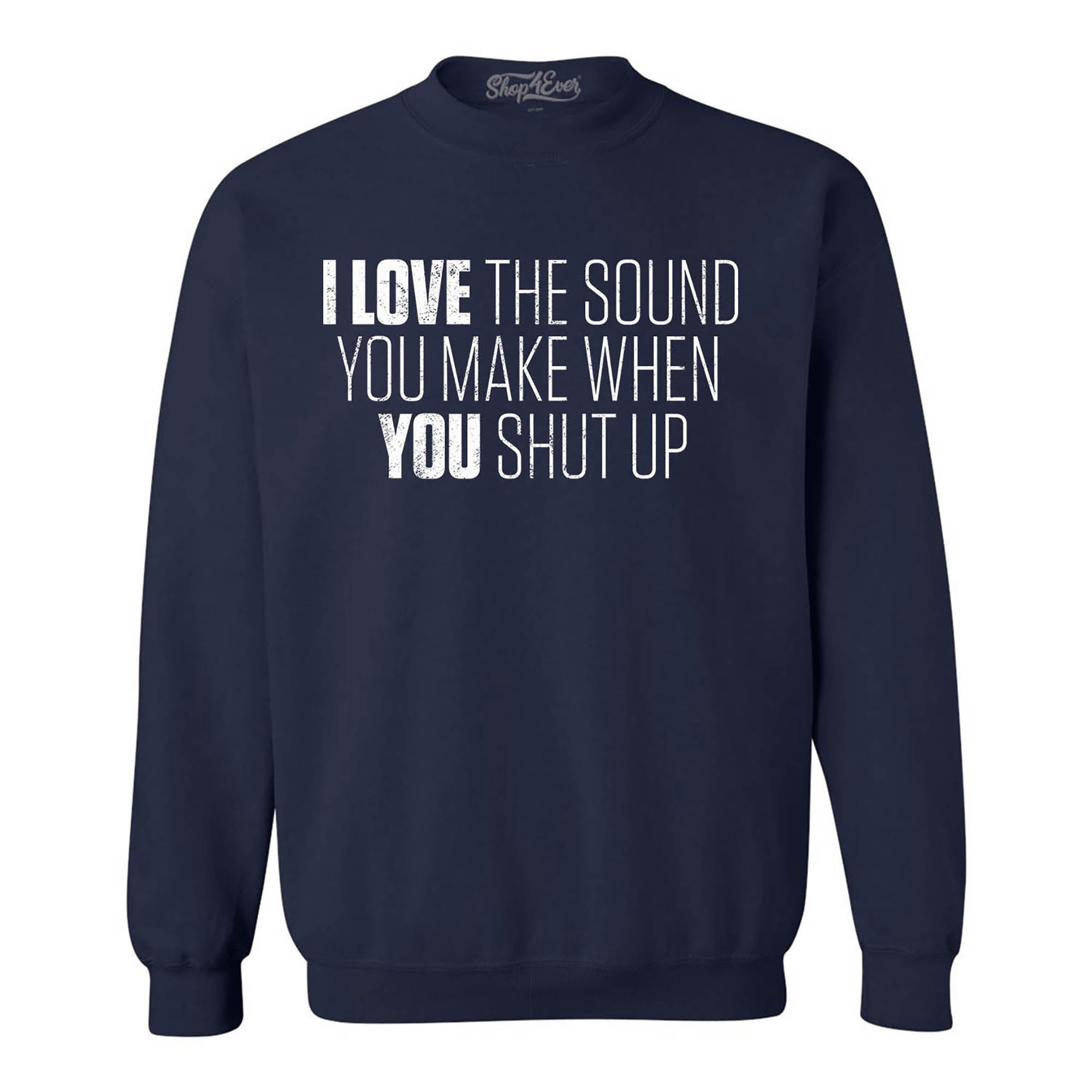 I Love the Sounds You Make When You Shut Up Crewneck Sweatshirts