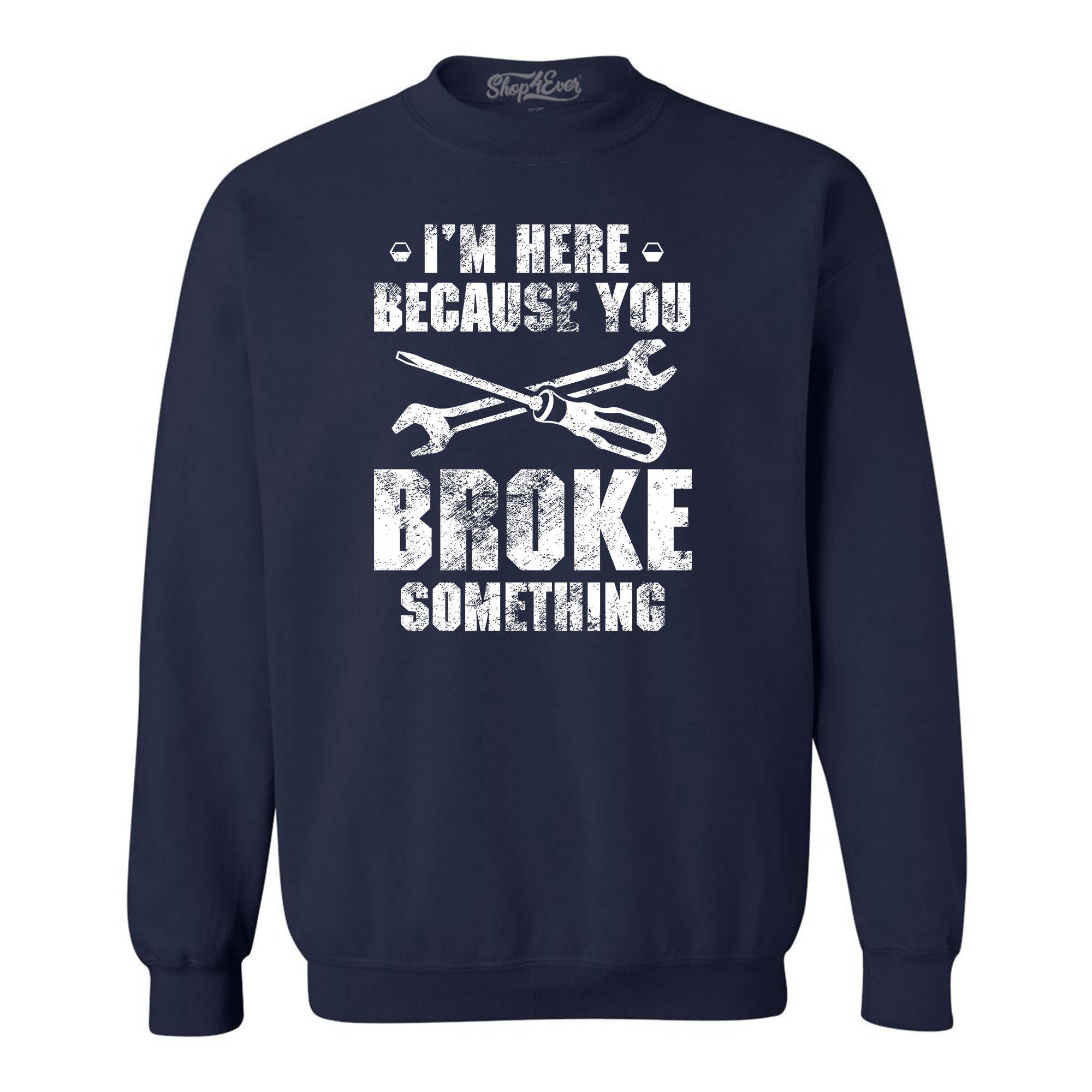 I'm Here Because You Broke Something Crewneck Sweatshirts