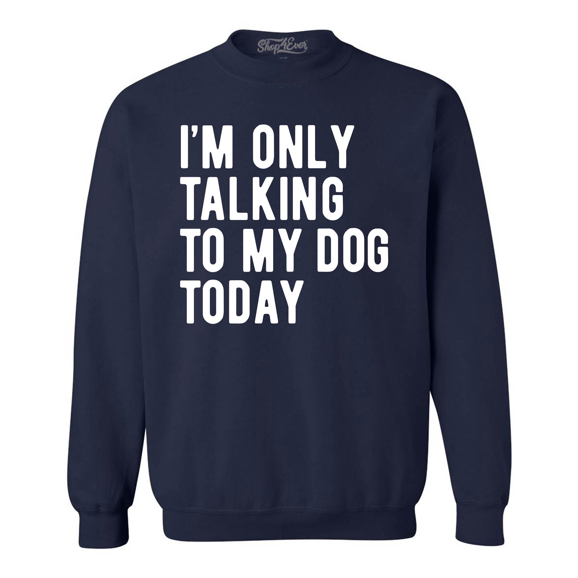 I'm Only Talking to My Dog Today Crewneck Sweatshirts
