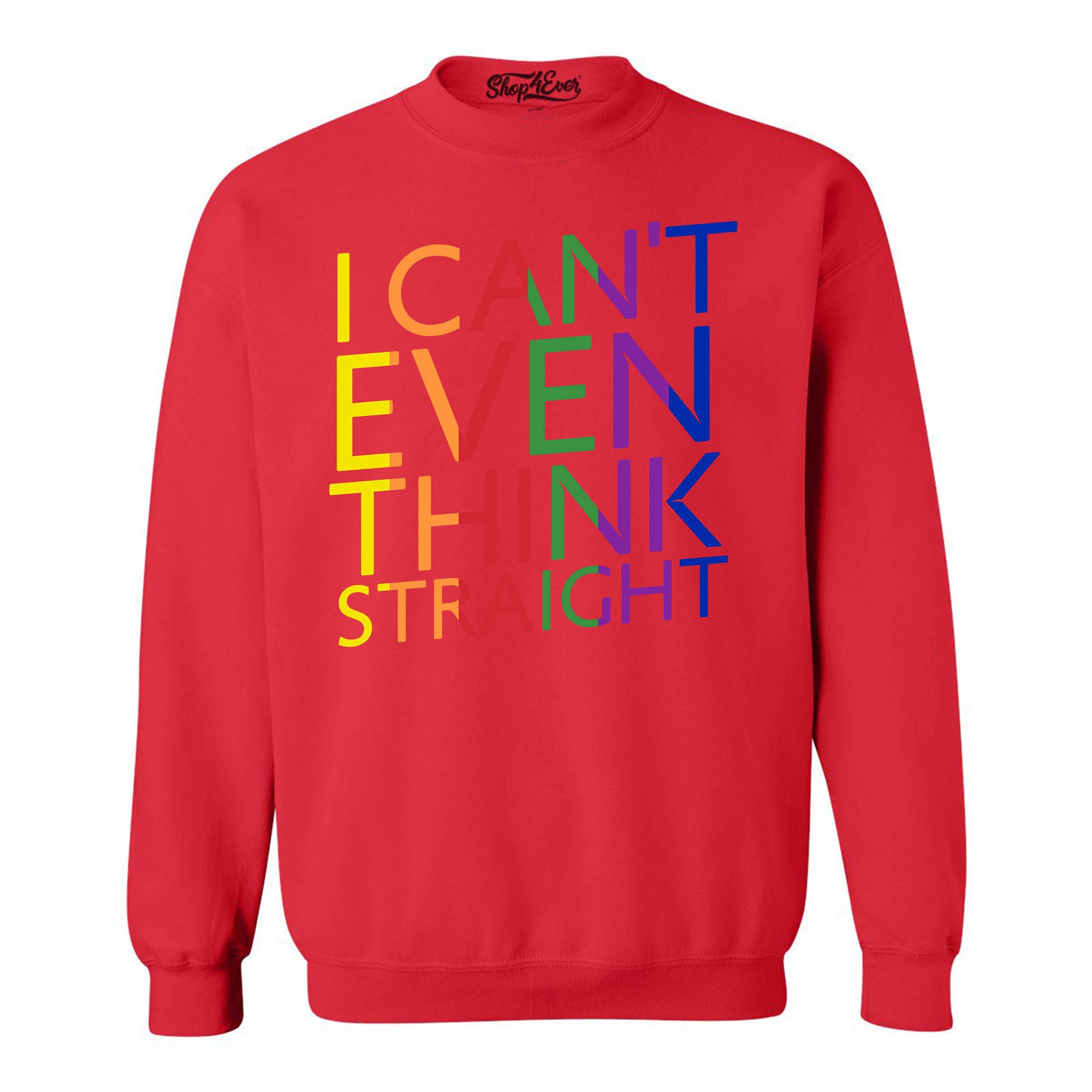 I Can't Even Think Straight ~ Gay Pride Crewneck Sweatshirts