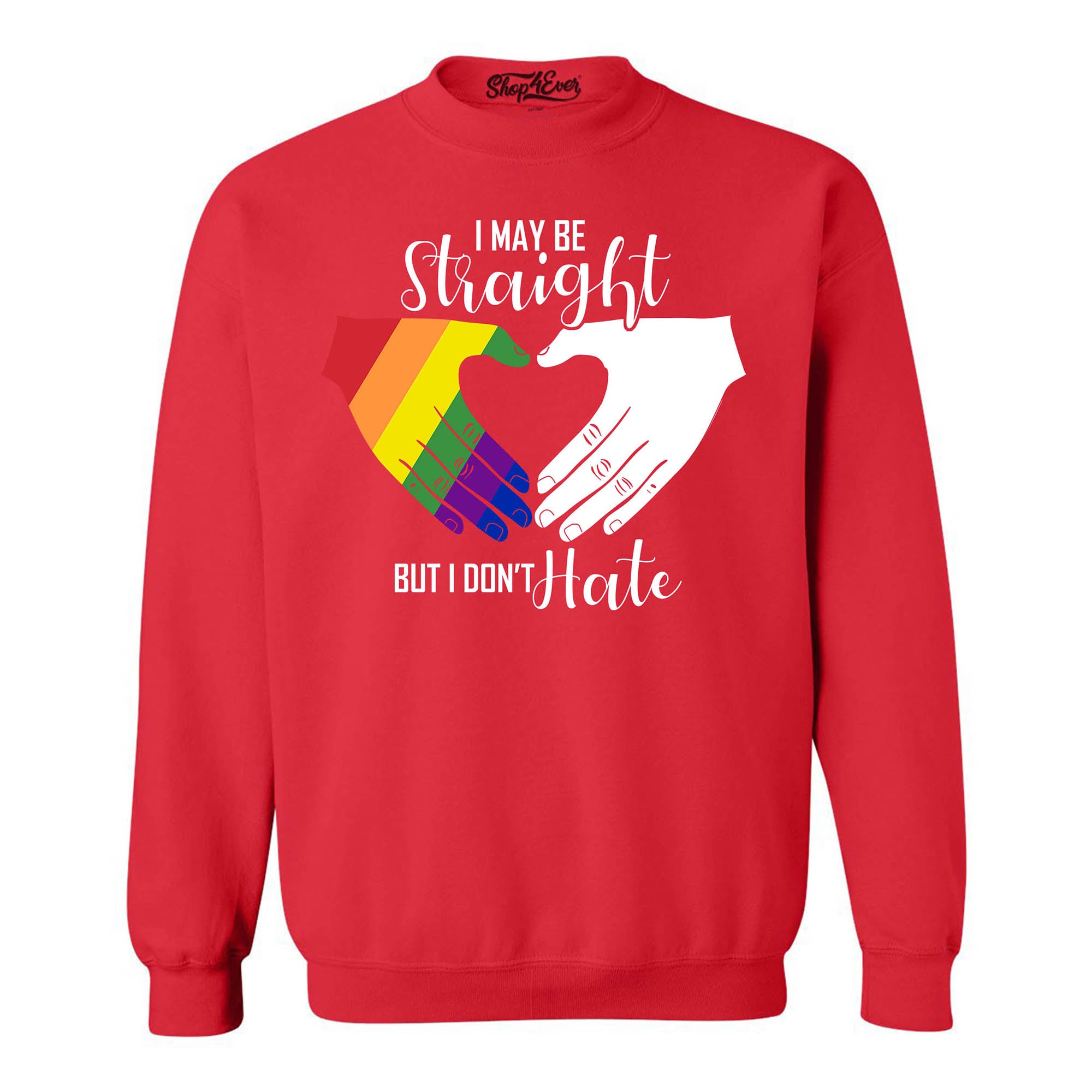 I May Be Straight but I Don't Hate ~ Gay Pride Crewneck Sweatshirts
