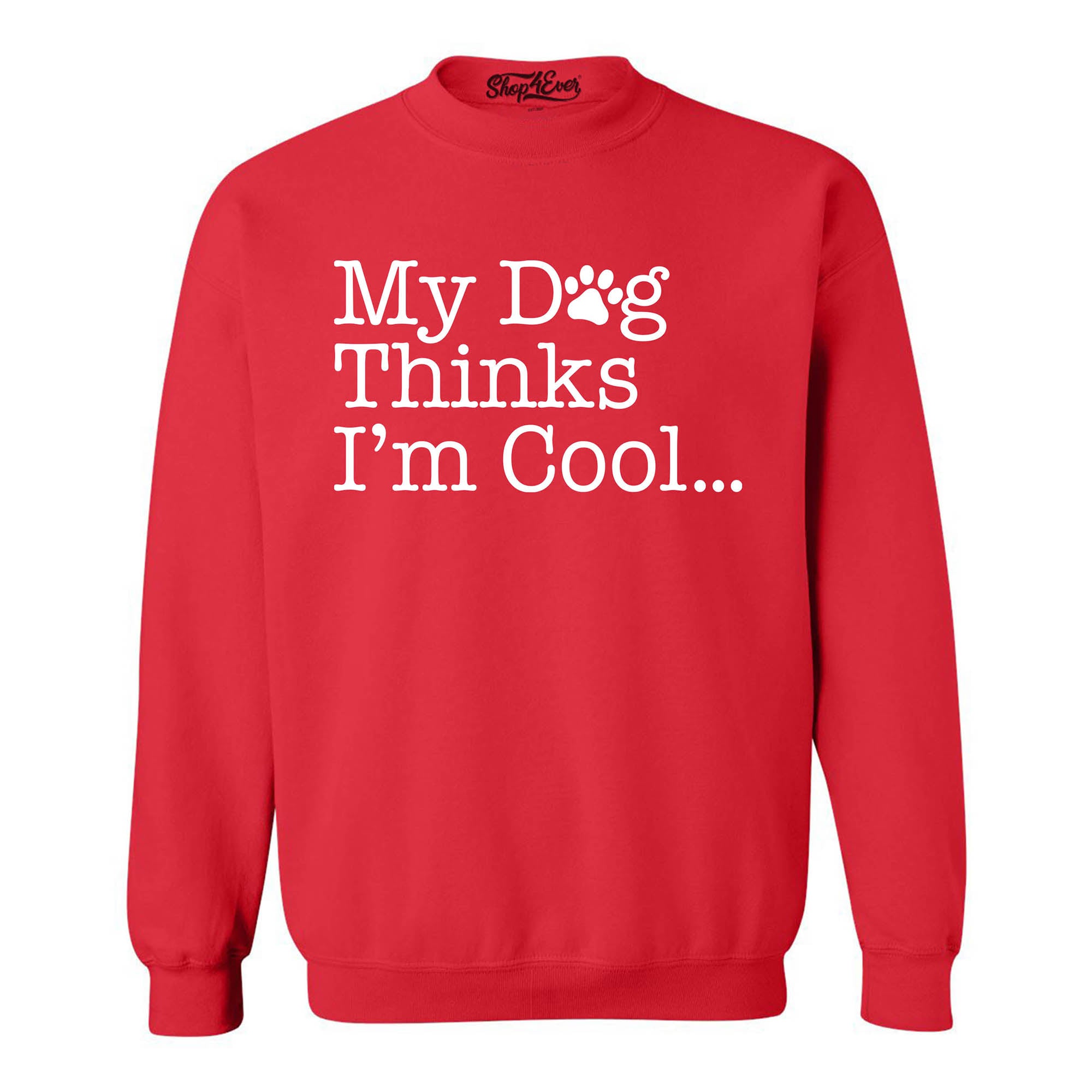 My Dog Thinks I'm Cool… Crewneck Sweatshirts